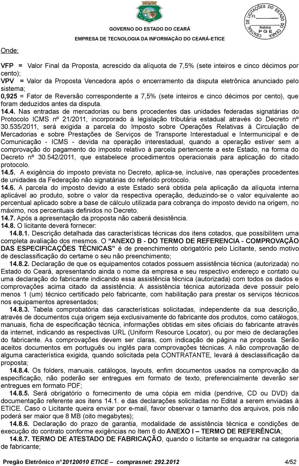 4. Nas entradas de mercadorias ou bens procedentes das unidades federadas signatárias do Protocolo ICMS nº 21/2011, incorporado à legislação tributária estadual através do Decreto nº 30.