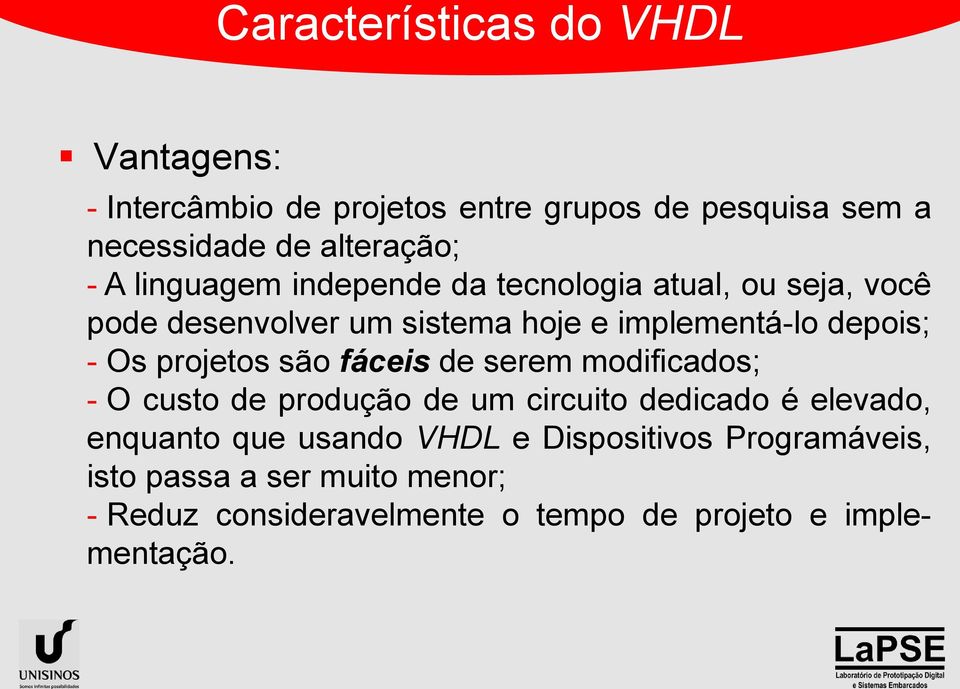 projetos são fáceis de serem modificados; - O custo de produção de um circuito dedicado é elevado, enquanto que usando