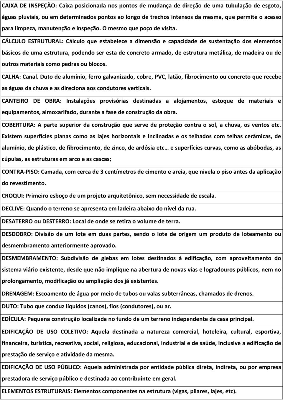 CÁLCULO ESTRUTURAL: Cálculo que estabelece a dimensão e capacidade de sustentação dos elementos básicos de uma estrutura, podendo ser esta de concreto armado, de estrutura metálica, de madeira ou de