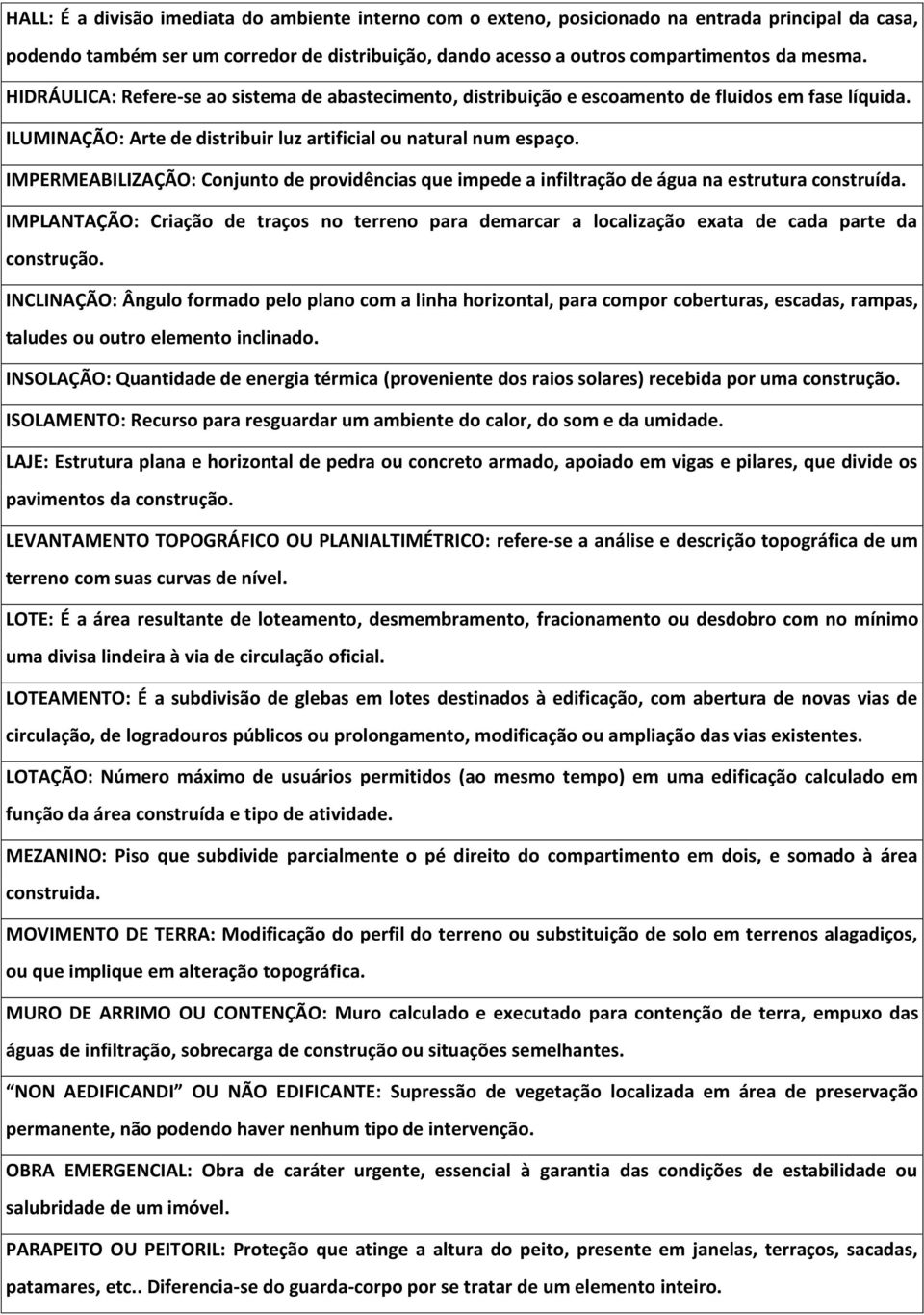 IMPERMEABILIZAÇÃO: Conjunto de providências que impede a infiltração de água na estrutura construída.