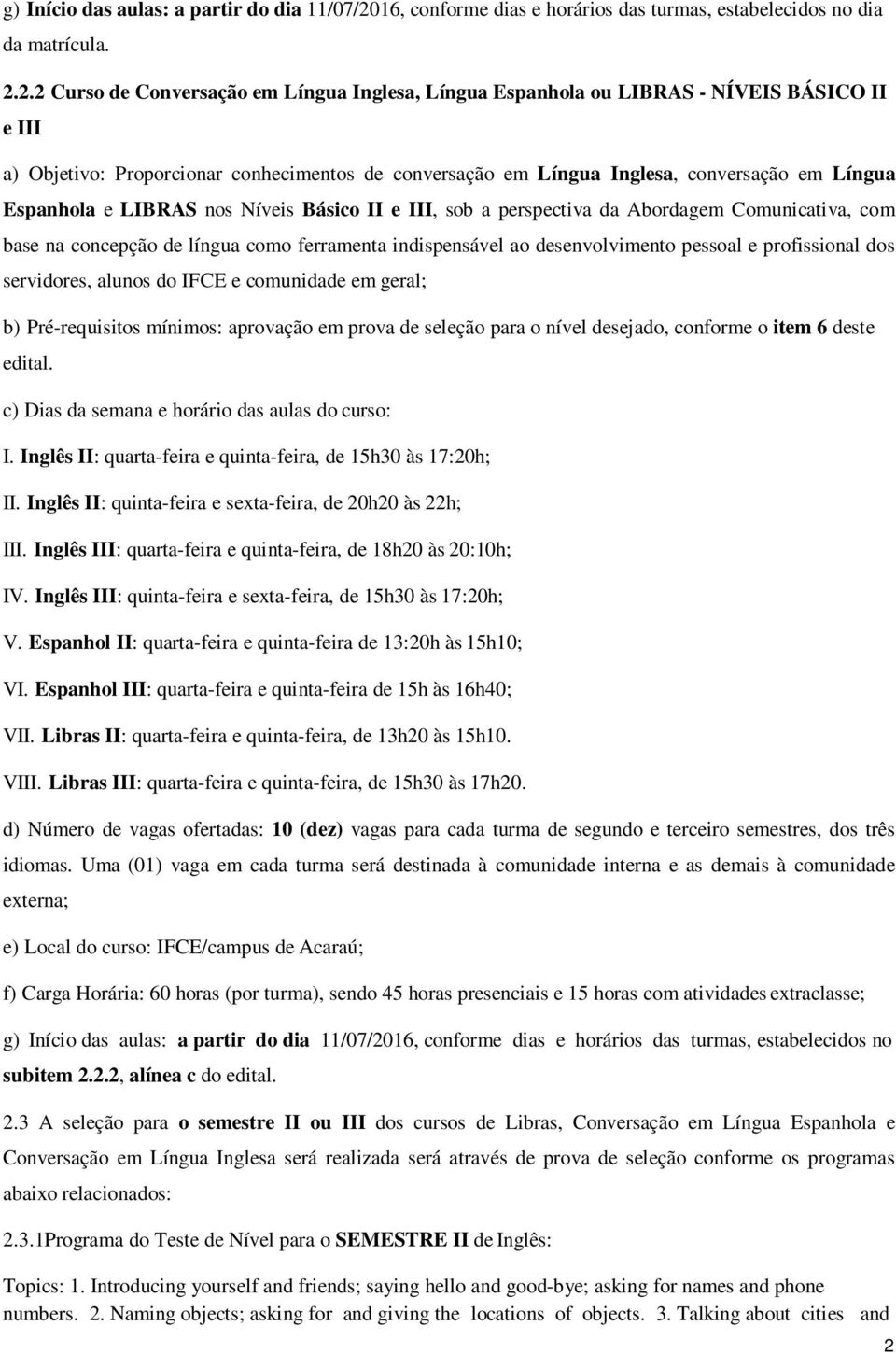 2.2 Curso de Conversação em Língua Inglesa, Língua Espanhola ou LIBRAS - NÍVEIS BÁSICO II e III a) Objetivo: Proporcionar conhecimentos de conversação em Língua Inglesa, conversação em Língua