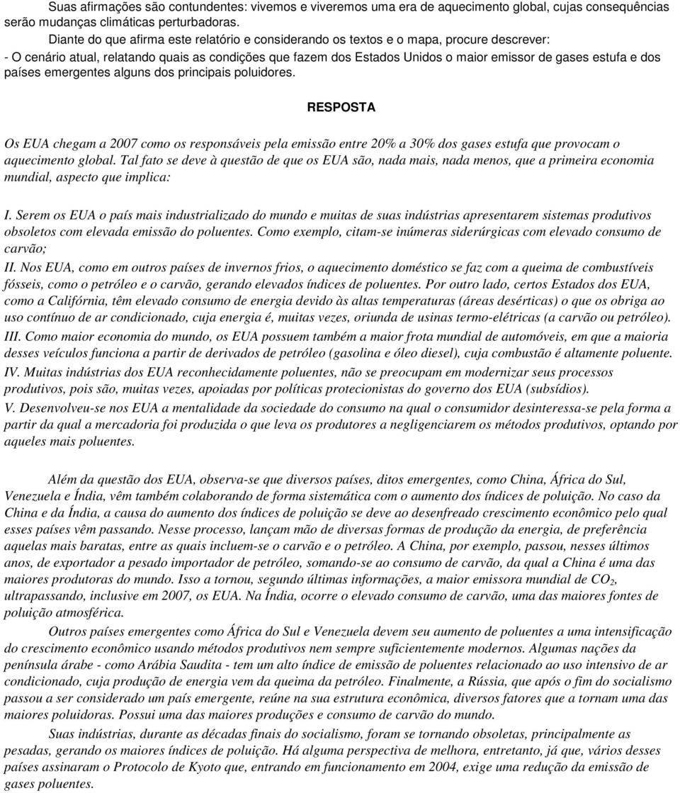 e dos países emergentes alguns dos principais poluidores. RESPOSTA Os EUA chegam a 2007 como os responsáveis pela emissão entre 20% a 30% dos gases estufa que provocam o aquecimento global.