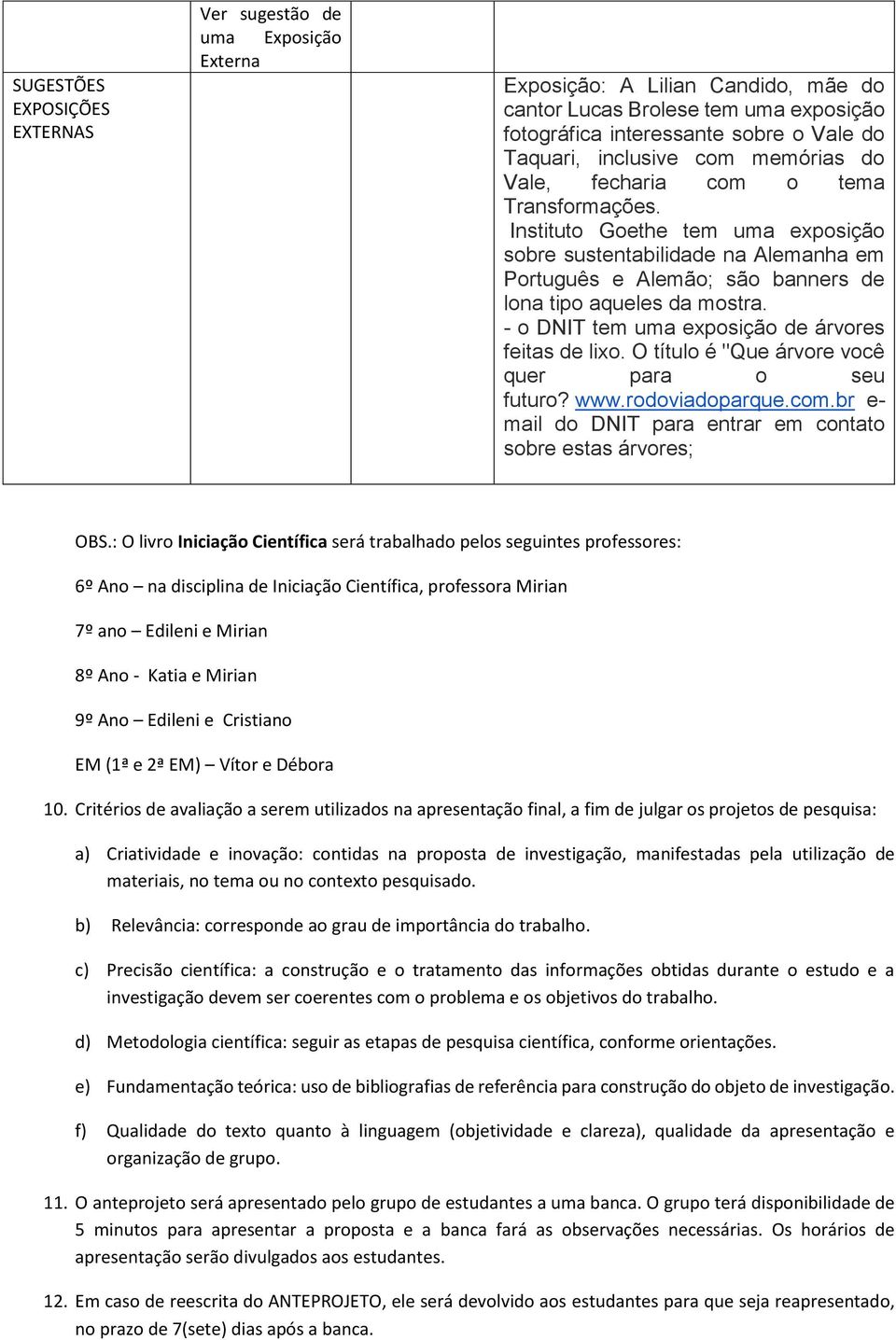 - o DNIT tem uma exposição árvores feitas lixo. O título é "Que árvore você quer para o seu futuro? www.rodoviadoparque.com.br e- mail do DNIT para entrar em contato sobre estas árvores; OBS.