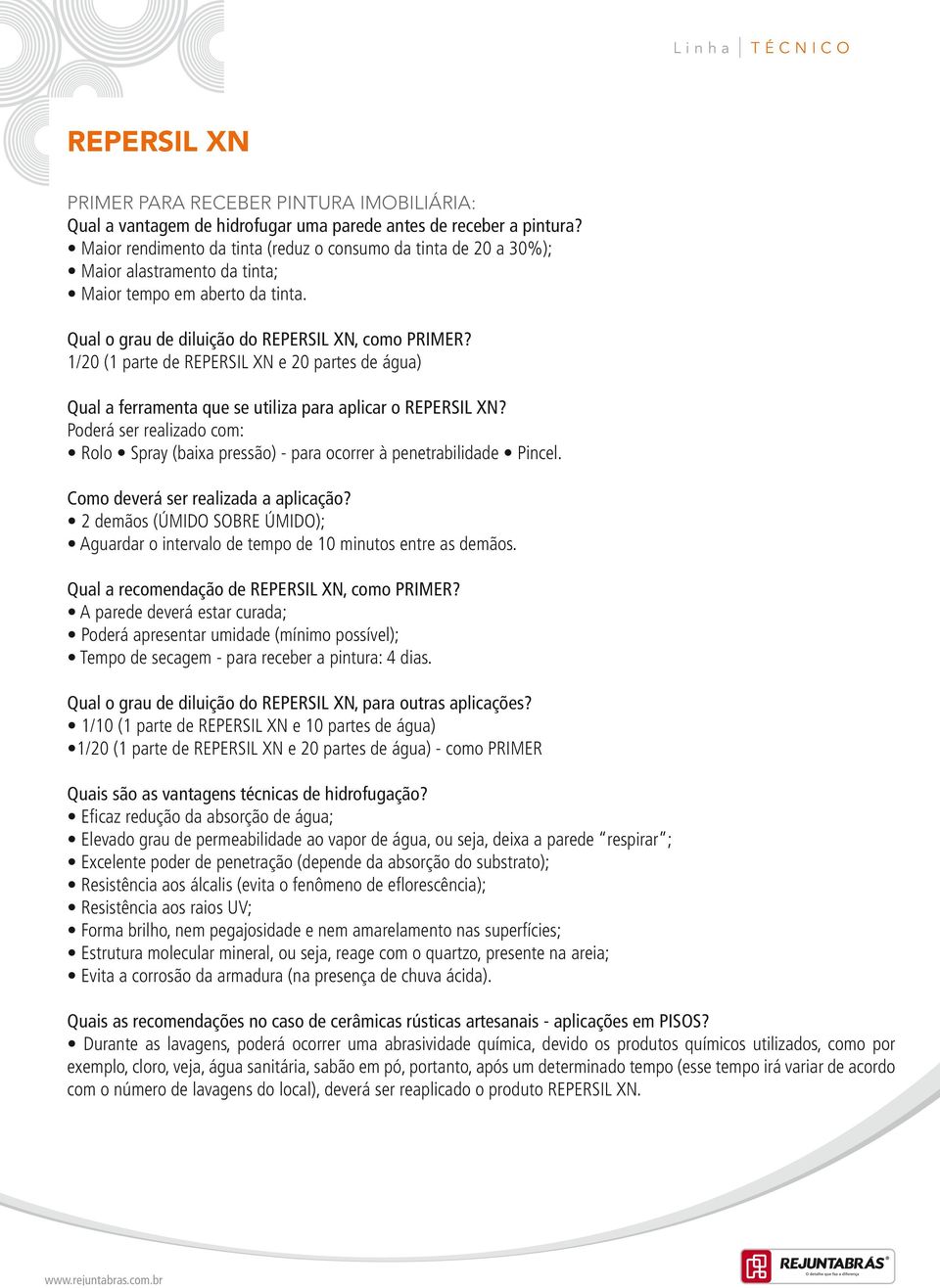 1/20 (1 parte de e 20 partes de água) Qual a ferramenta que se utiliza para aplicar o? Poderá ser realizado com: Rolo Spray (baixa pressão) - para ocorrer à penetrabilidade Pincel.