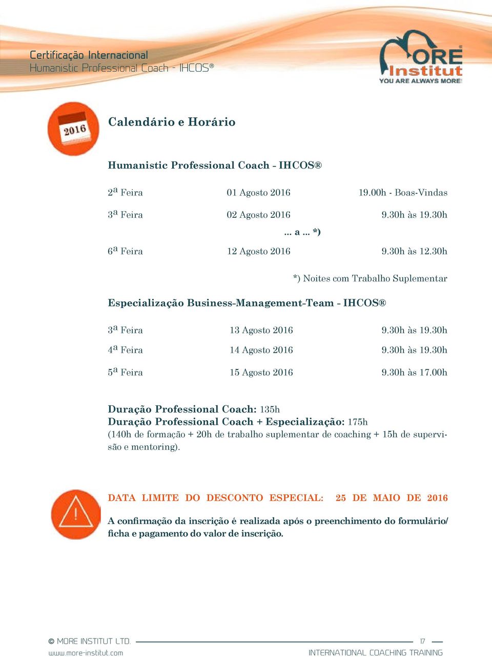 30h às 17.00h Duração Professional Coach: 135h Duração Professional Coach + Especialização: 175h (140h de formação + 20h de trabalho suplementar de coaching + 15h de supervisão e mentoring).