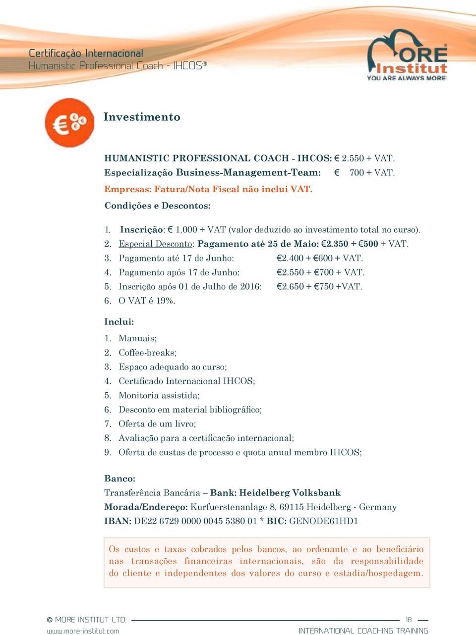 Pagamento após 17 de Junho: 2.550 + 700 + VAT. 5. Inscrição após 01 de Julho de 2016: 2.650 + 750 +VAT. 6. O VAT é 19%. Inclui: 1. Manuais; 2. Coffee-breaks; 3. Espaço adequado ao curso; 4.