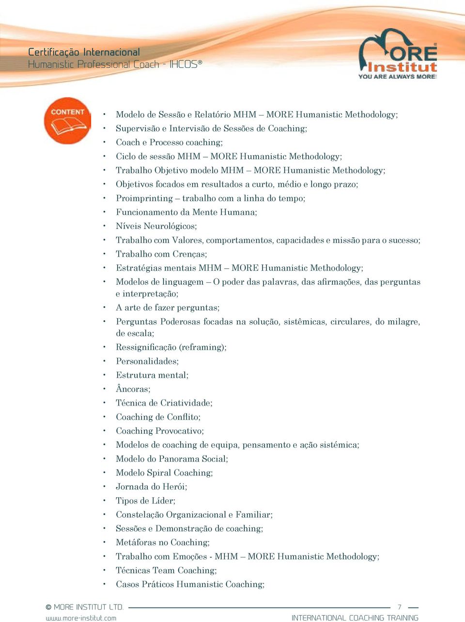 Neurológicos; Trabalho com Valores, comportamentos, capacidades e missão para o sucesso; Trabalho com Crenças; Estratégias mentais MHM MORE Humanistic Methodology; Modelos de linguagem O poder das