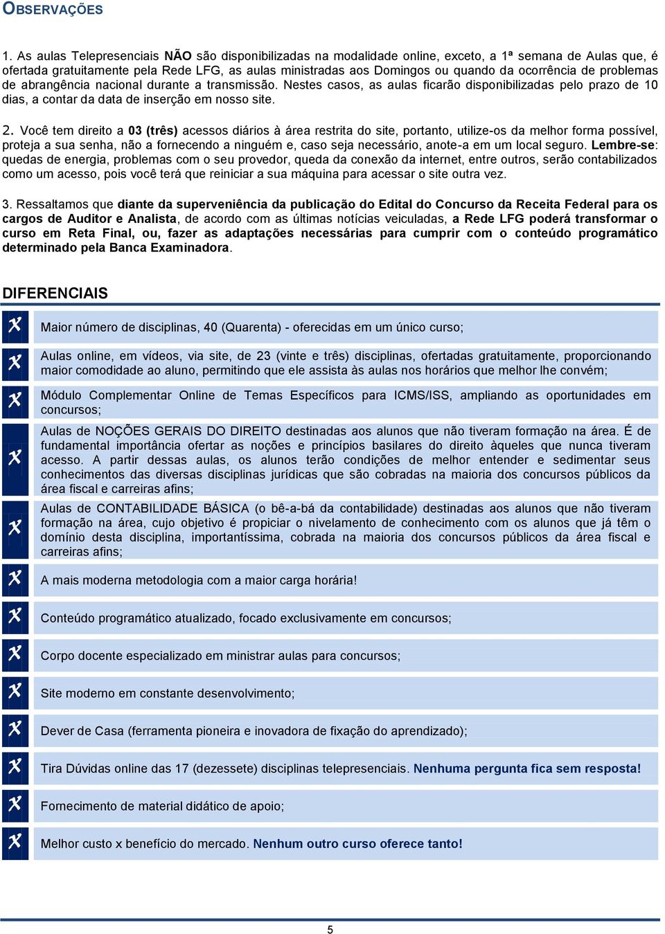 ocorrência de problemas de abrangência nacional durante a transmissão. Nestes casos, as aulas ficarão disponibilizadas pelo prazo de 10 dias, a contar da data de inserção em nosso site. 2.