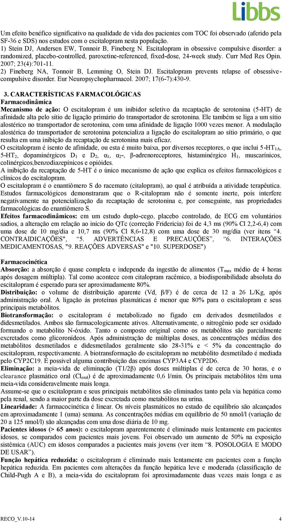 2007; 23(4):701-11. 2) Fineberg NA, Tonnoir B, Lemming O, Stein DJ. Escitalopram prevents relapse of obsessivecompulsive disorder. Eur Neuropsychopharmacol. 2007; 17(6-7):430-9. 3.