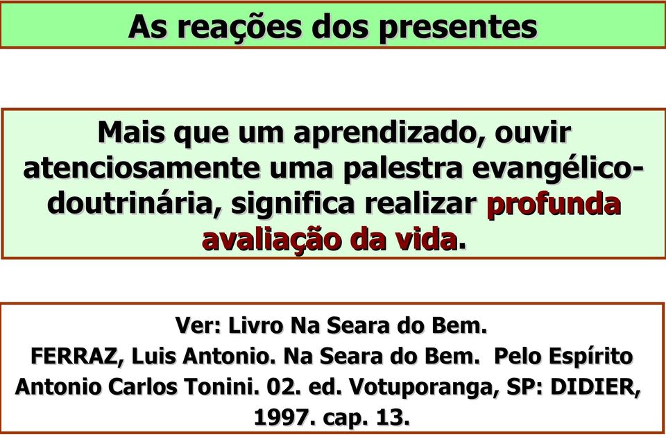 vida. Ver: Livro Na Seara do Bem. FERRAZ, Luis Antonio. Na Seara do Bem. Pelo Espírito Antonio Carlos Tonini.