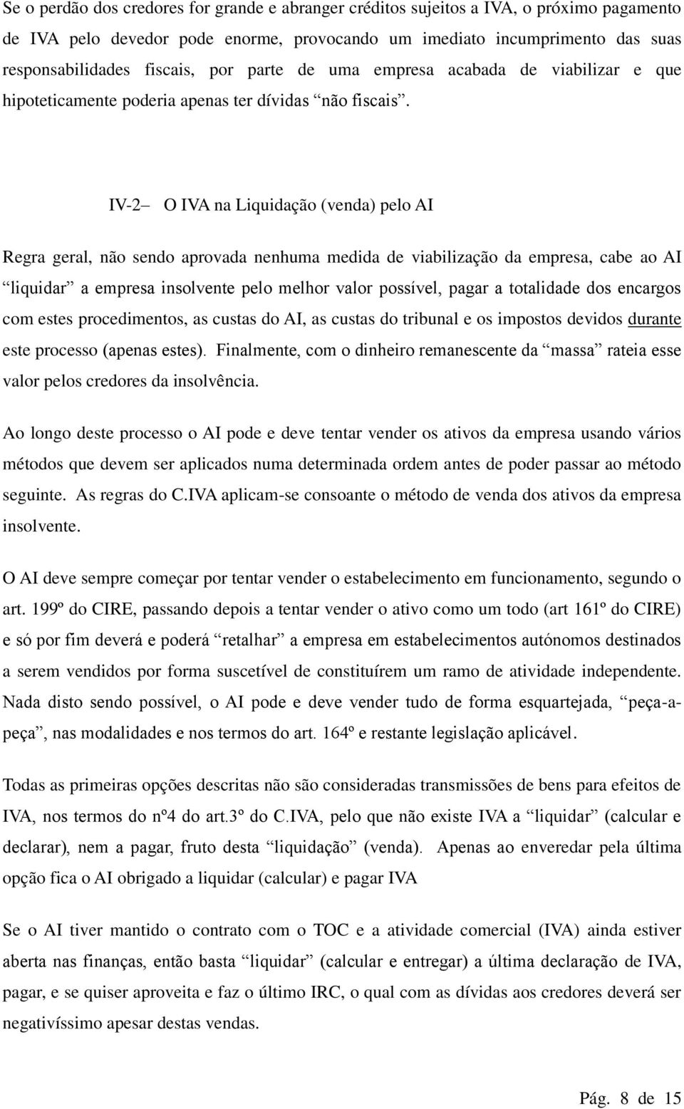 IV-2 O IVA na Liquidação (venda) pelo AI Regra geral, não sendo aprovada nenhuma medida de viabilização da empresa, cabe ao AI q m n v n m h v ív, g nc g com estes procedimentos, as custas do AI, as