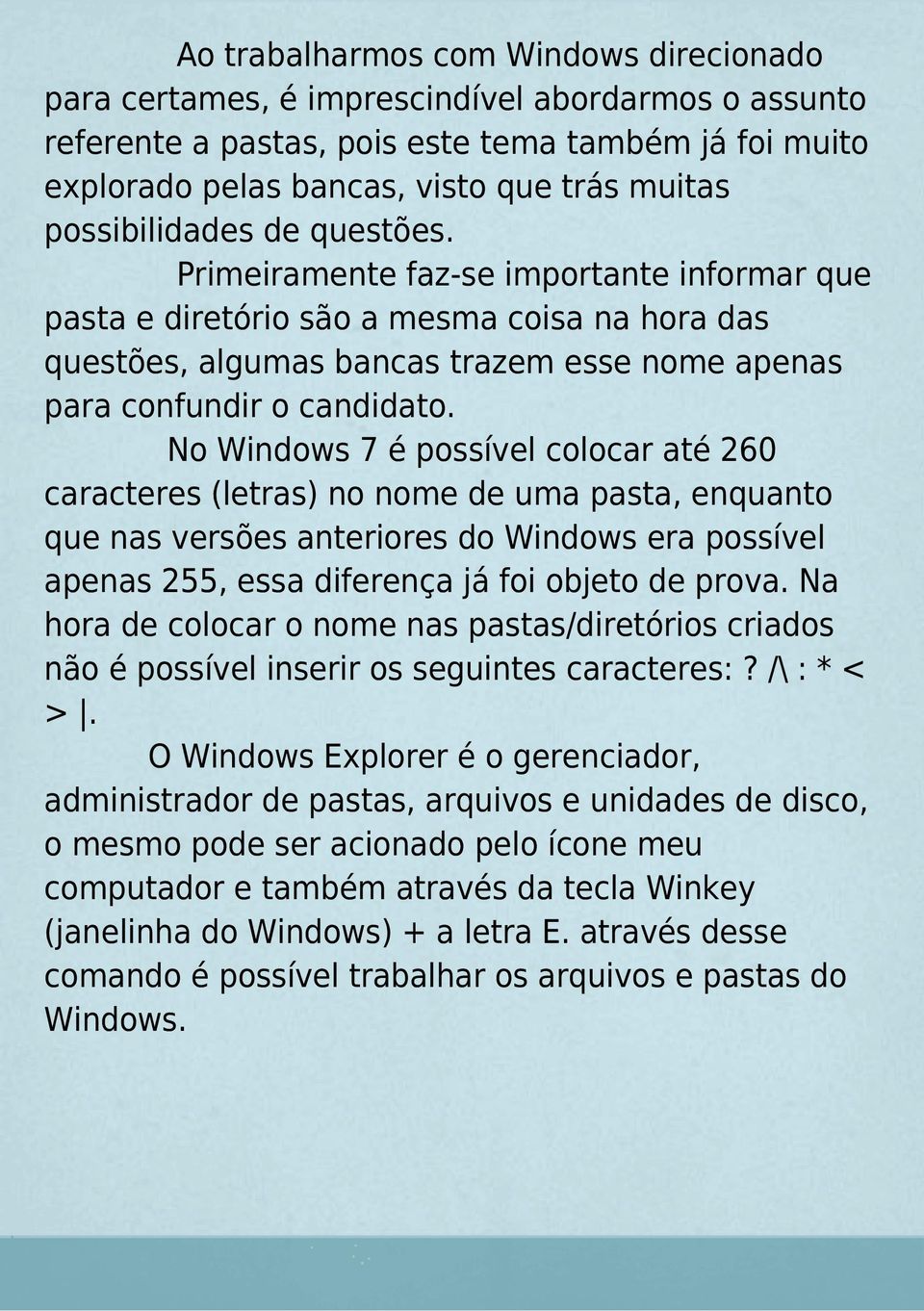 No Windows 7 é possível colocar até 260 caracteres (letras) no nome de uma pasta, enquanto que nas versões anteriores do Windows era possível apenas 255, essa diferença já foi objeto de prova.
