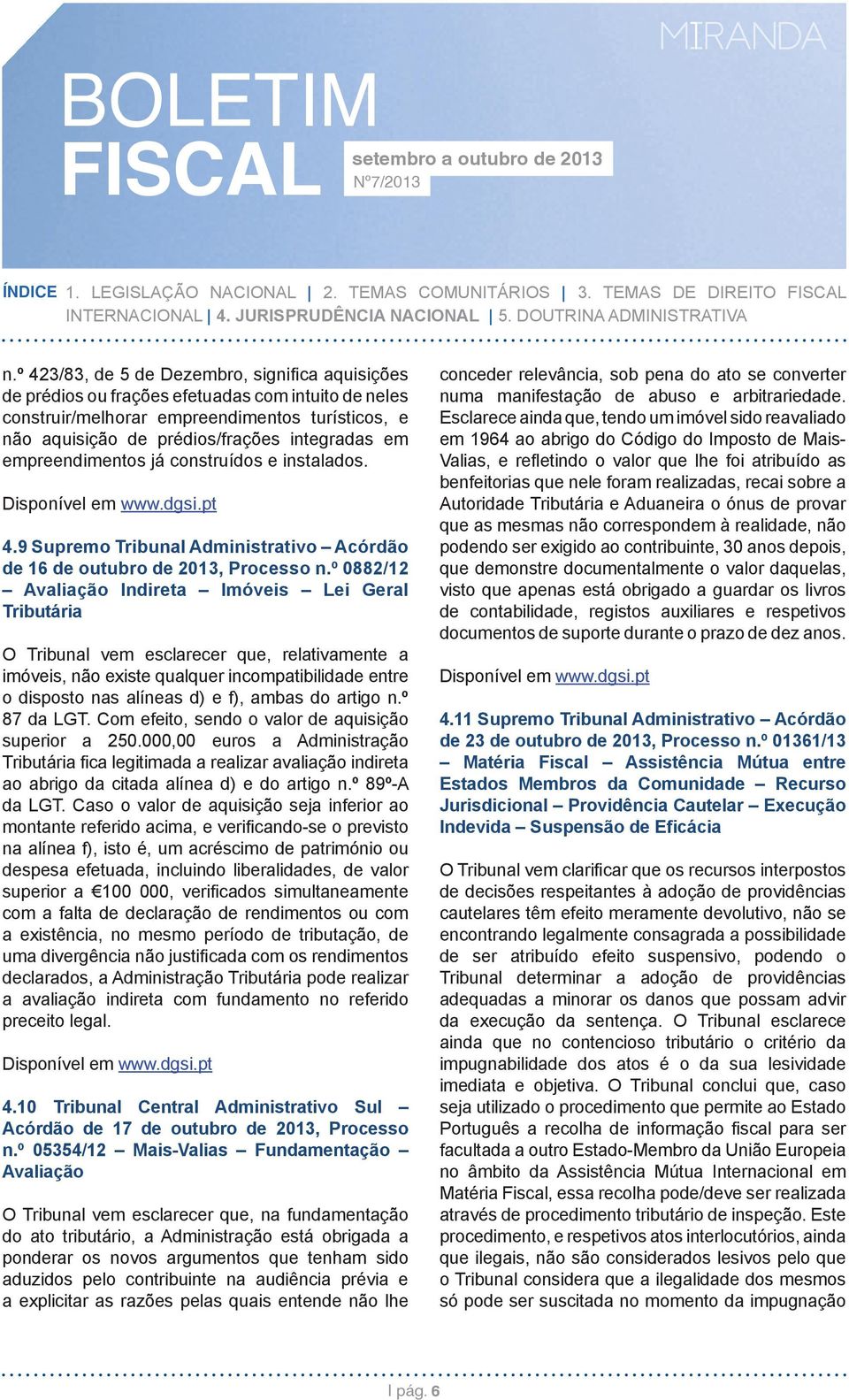 empreendimentos já construídos e instalados. 4.9 Supremo Tribunal Administrativo Acórdão de 16 de outubro de 2013, Processo n.