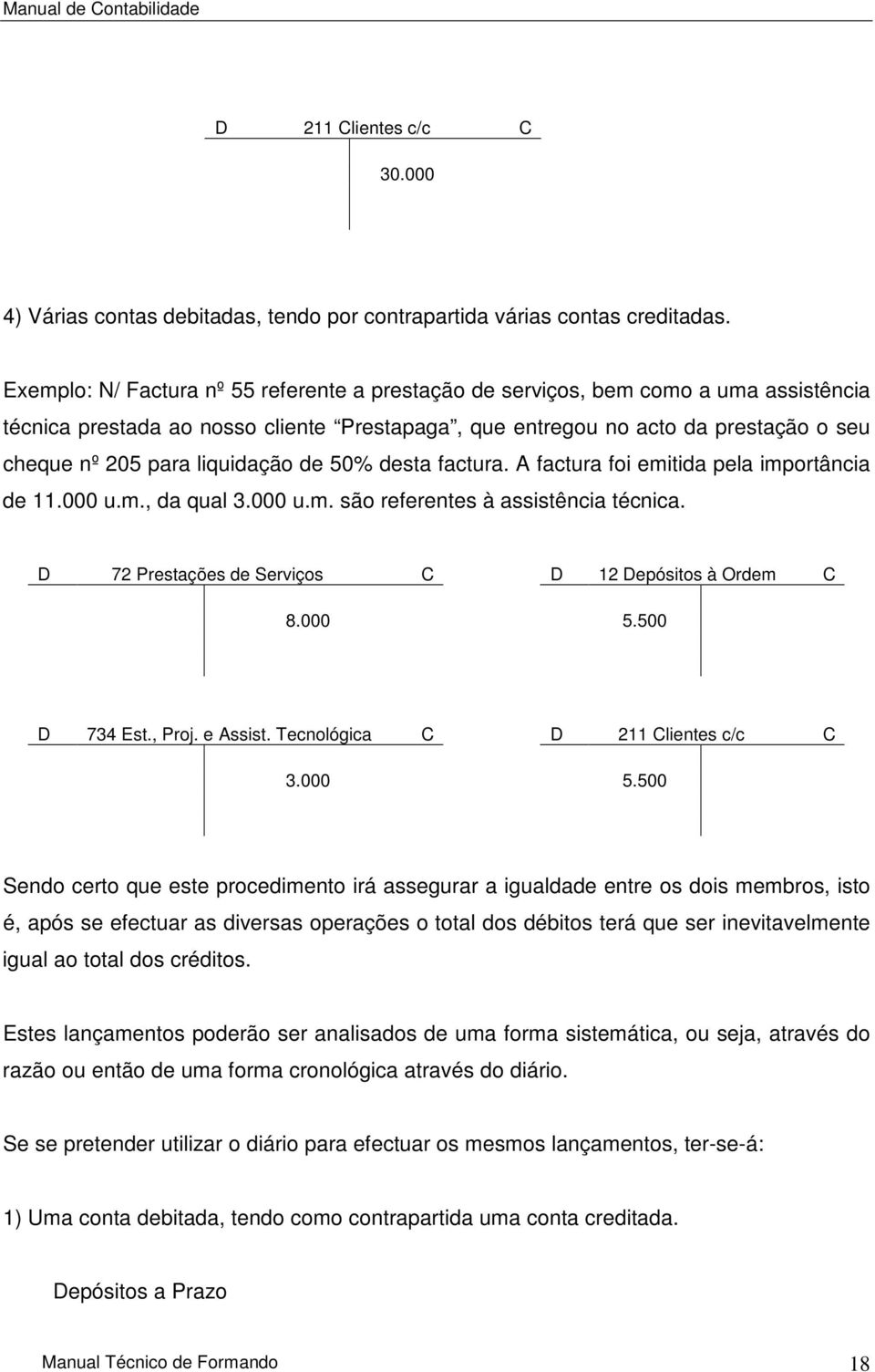 liquidação de 50% desta factura. A factura foi emitida pela importância de 11.000 u.m., da qual 3.000 u.m. são referentes à assistência técnica.