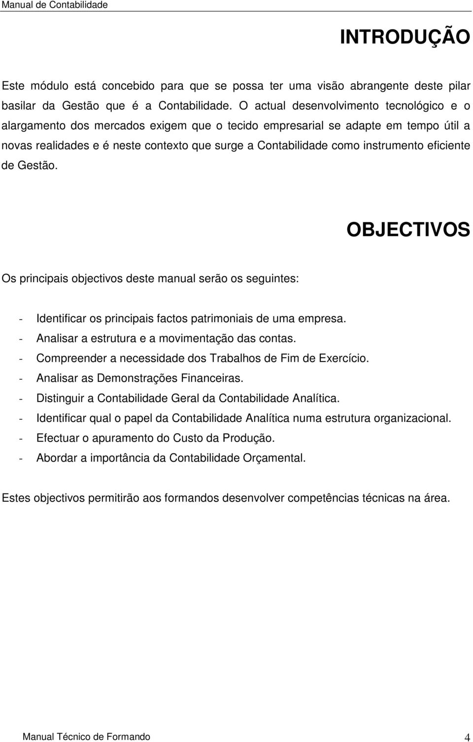 instrumento eficiente de Gestão. OBJECTIVOS Os principais objectivos deste manual serão os seguintes: - Identificar os principais factos patrimoniais de uma empresa.