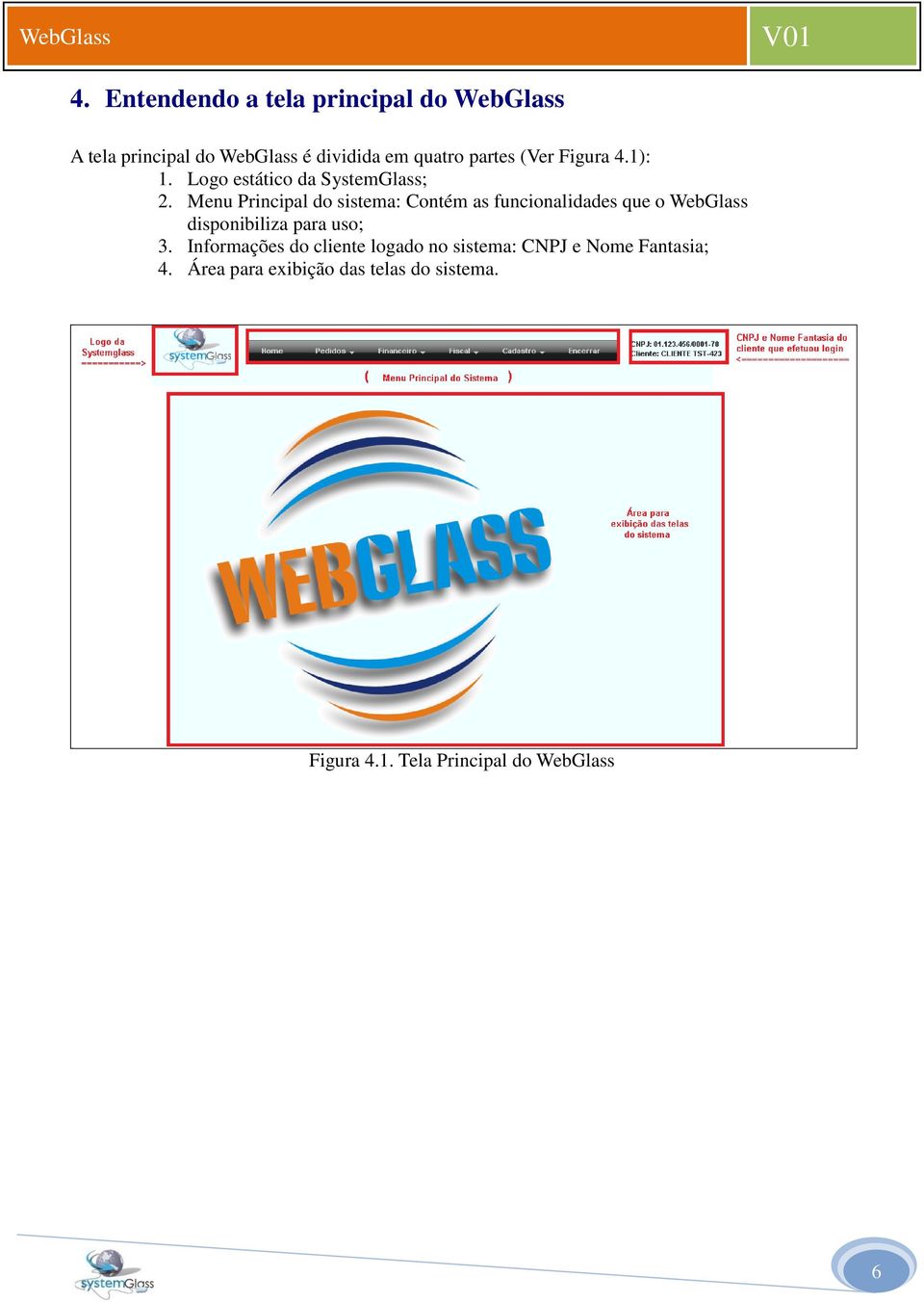 Menu Principal do sistema: Contém as funcionalidades que o WebGlass disponibiliza para uso; 3.