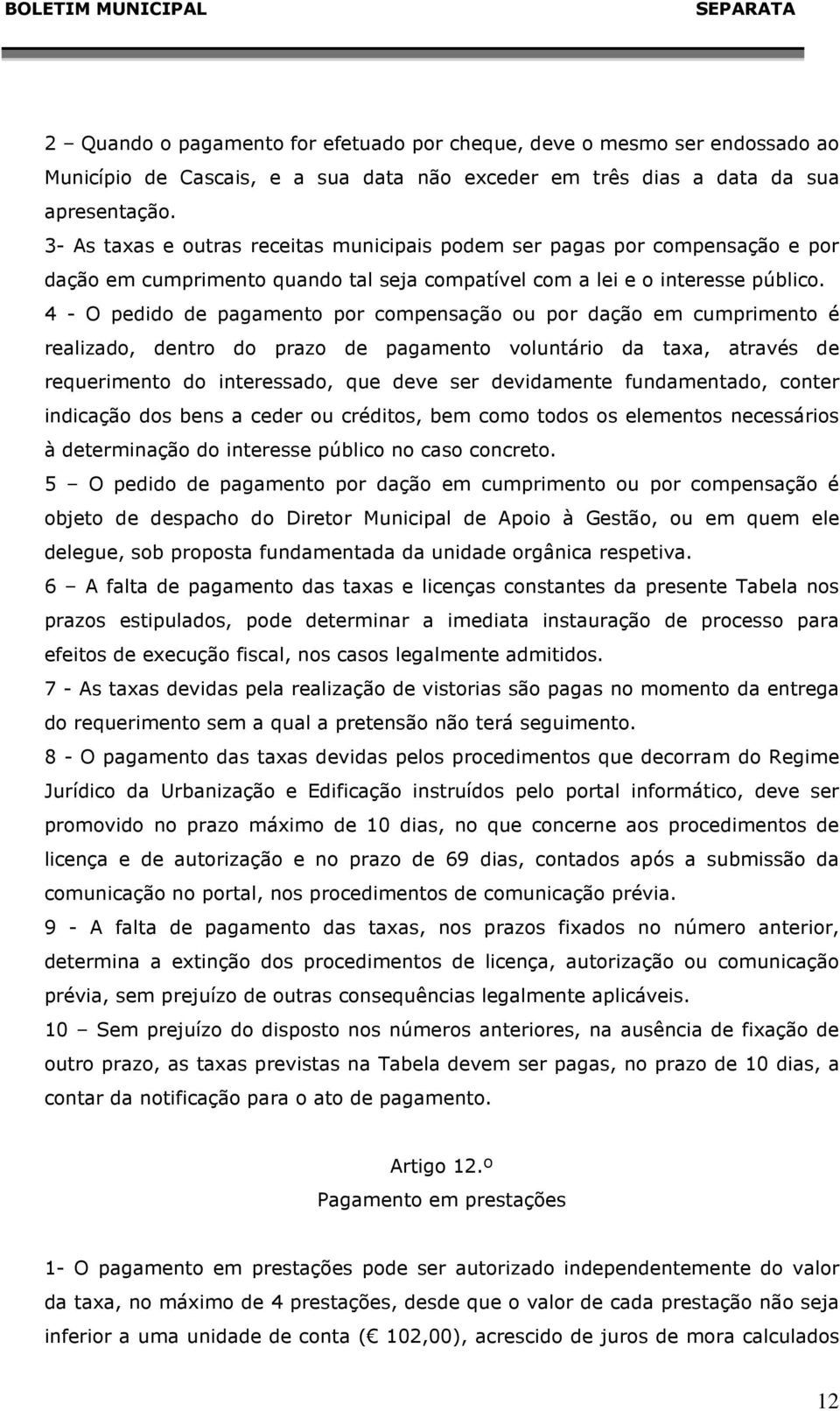 4 - O pedido de pagamento por compensação ou por dação em cumprimento é realizado, dentro do prazo de pagamento voluntário da taxa, através de requerimento do interessado, que deve ser devidamente