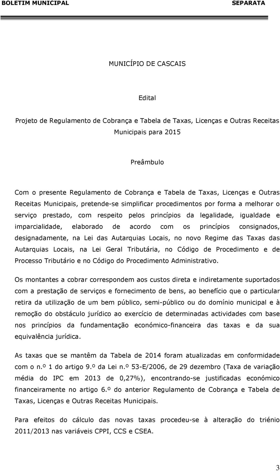 com os princípios consignados, designadamente, na Lei das Autarquias Locais, no novo Regime das s das Autarquias Locais, na Lei Geral Tributária, no Código de Procedimento e de Processo Tributário e