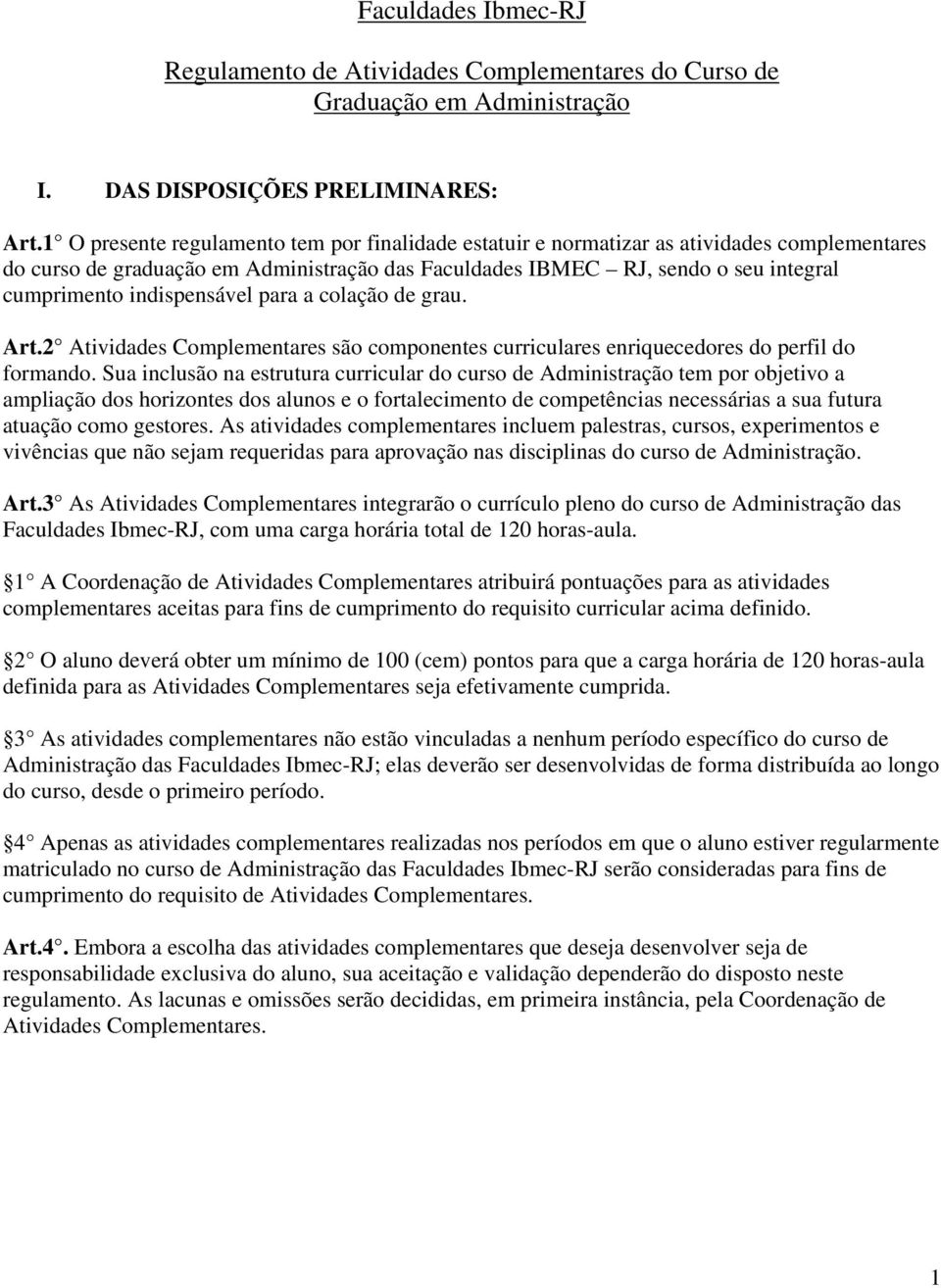 indispensável para a colação de grau. Art.2 Atividades Complementares são componentes curriculares enriquecedores do perfil do formando.