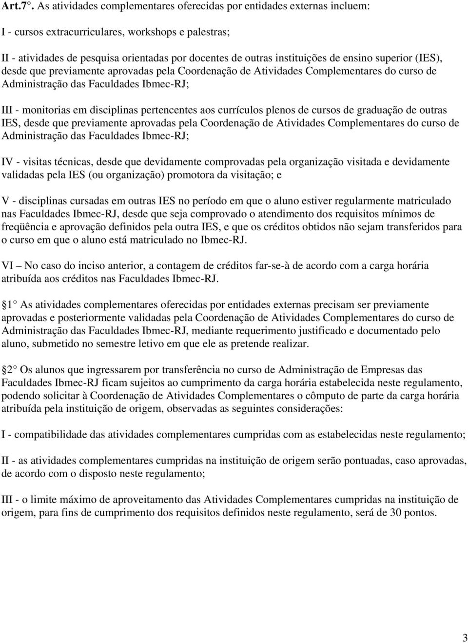 de ensino superior (IES), desde que previamente aprovadas pela Coordenação de Atividades Complementares do curso de Administração das Faculdades Ibmec-RJ; III - monitorias em disciplinas pertencentes