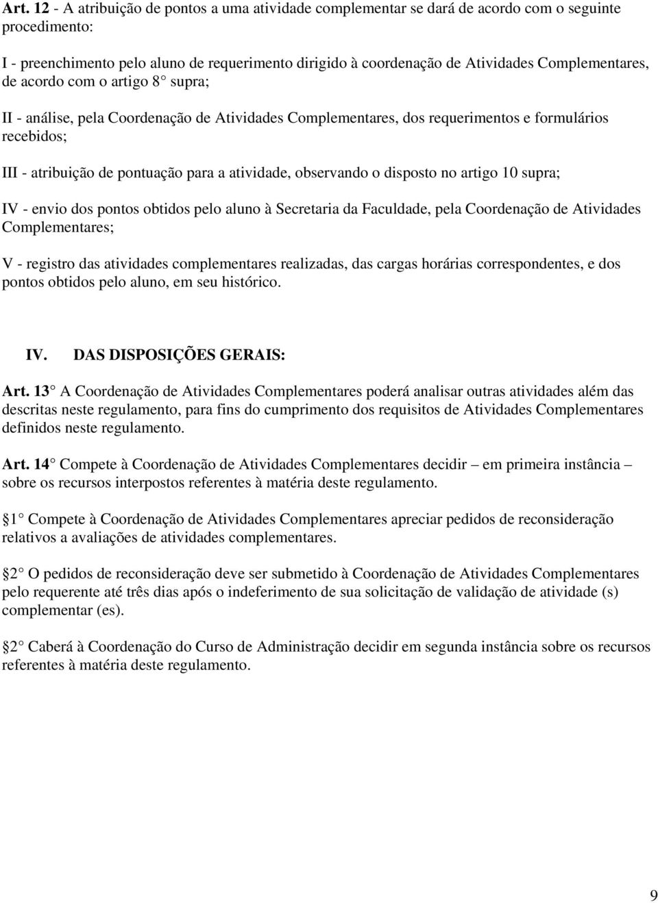 observando o disposto no artigo 10 supra; IV - envio dos pontos obtidos pelo aluno à Secretaria da Faculdade, pela Coordenação de Atividades Complementares; V - registro das atividades complementares