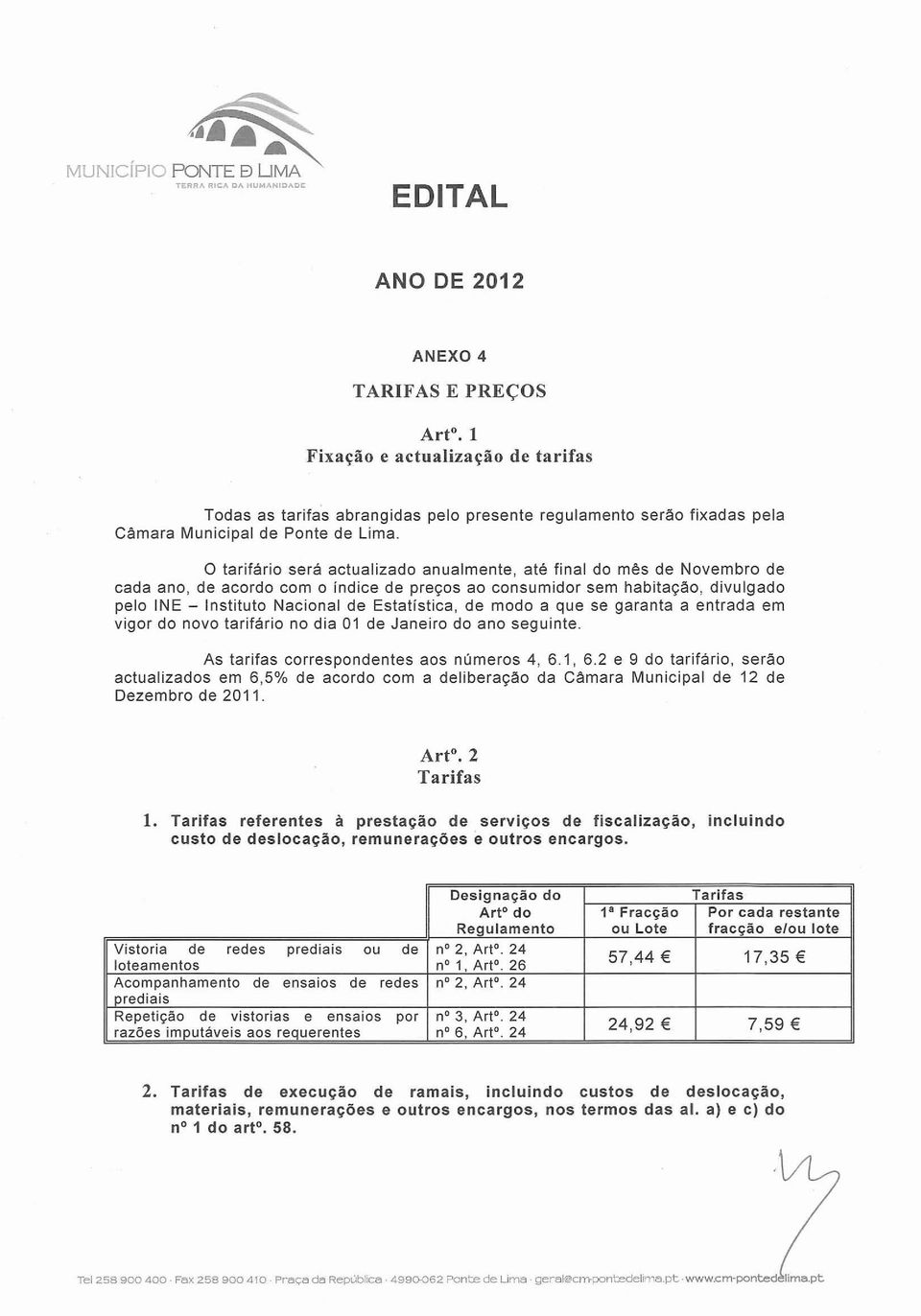 o tarifário será actualizado anualmente, até final do mês de Novembro de cada ano, de acordo com o indice de preços ao consumidor sem habitação, divulgado pelo INE - Instituto Nacional de