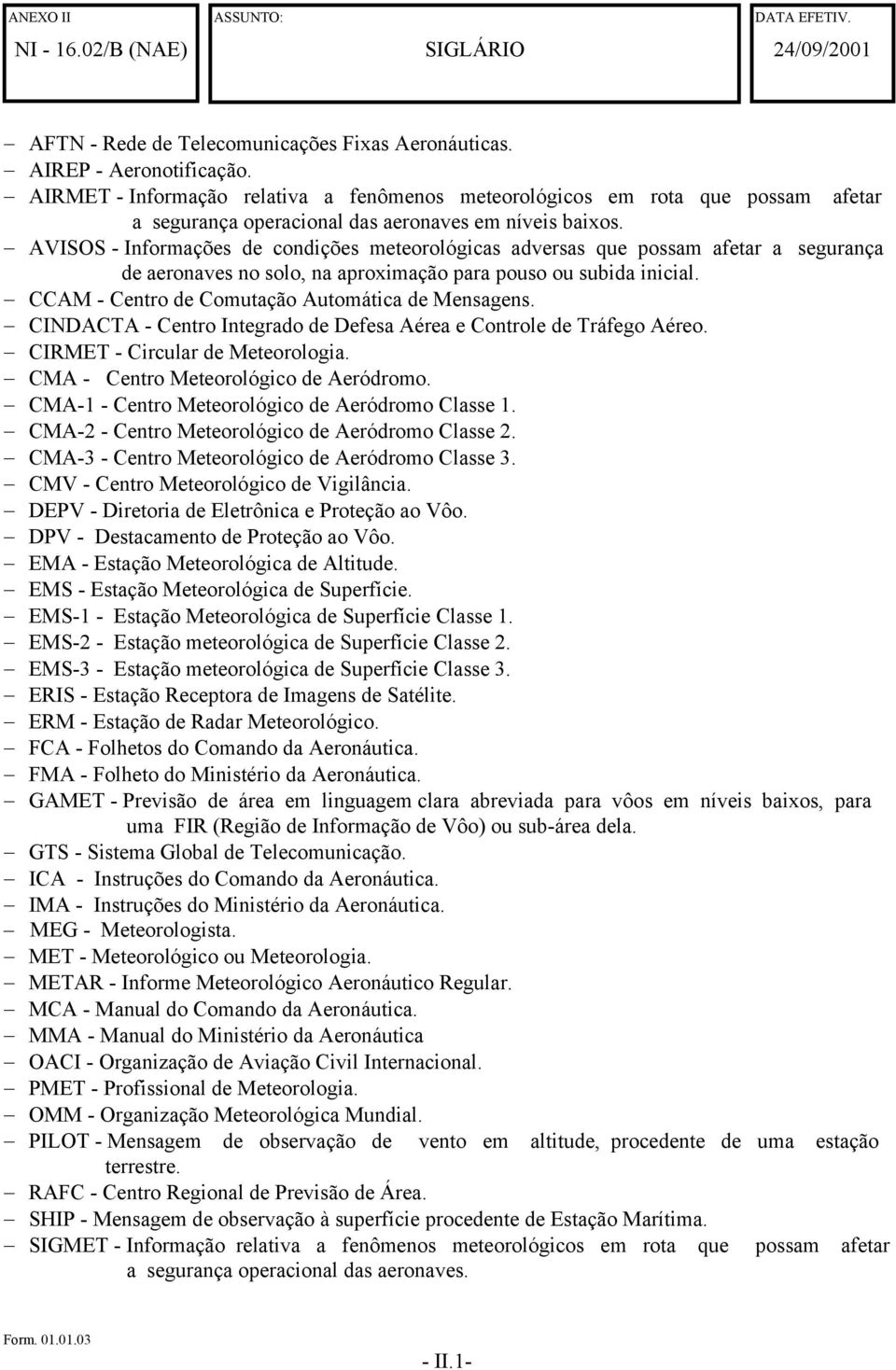 AVISOS - Informações de condições meteorológicas adversas que possam afetar a segurança de aeronaves no solo, na aproximação para pouso ou subida inicial.