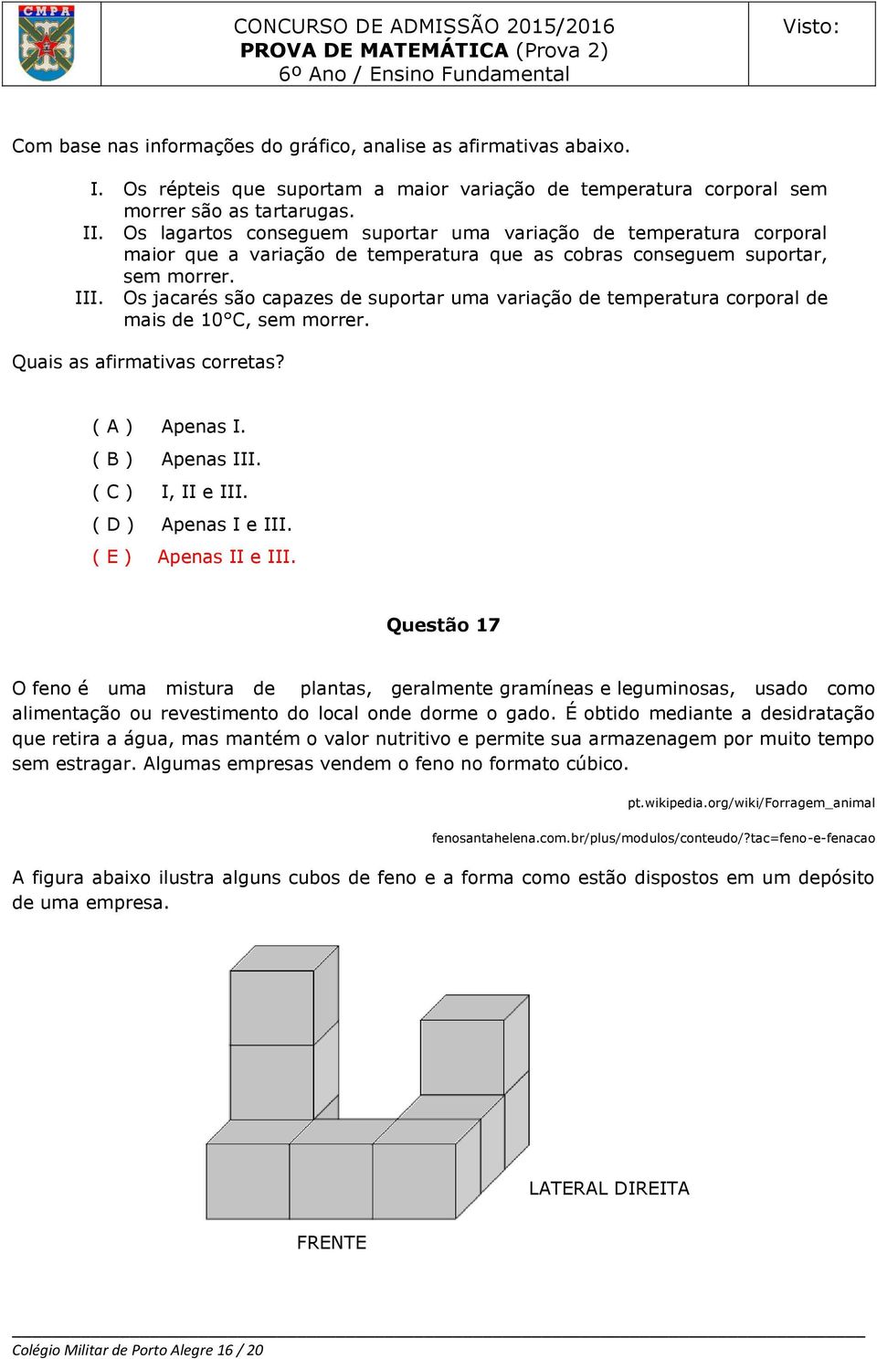 Os jacarés são capazes de suportar uma variação de temperatura corporal de mais de 10 C, sem morrer. Quais as afirmativas corretas? ( A ) Apenas I. ( B ) Apenas III. ( C ) I, II e III.