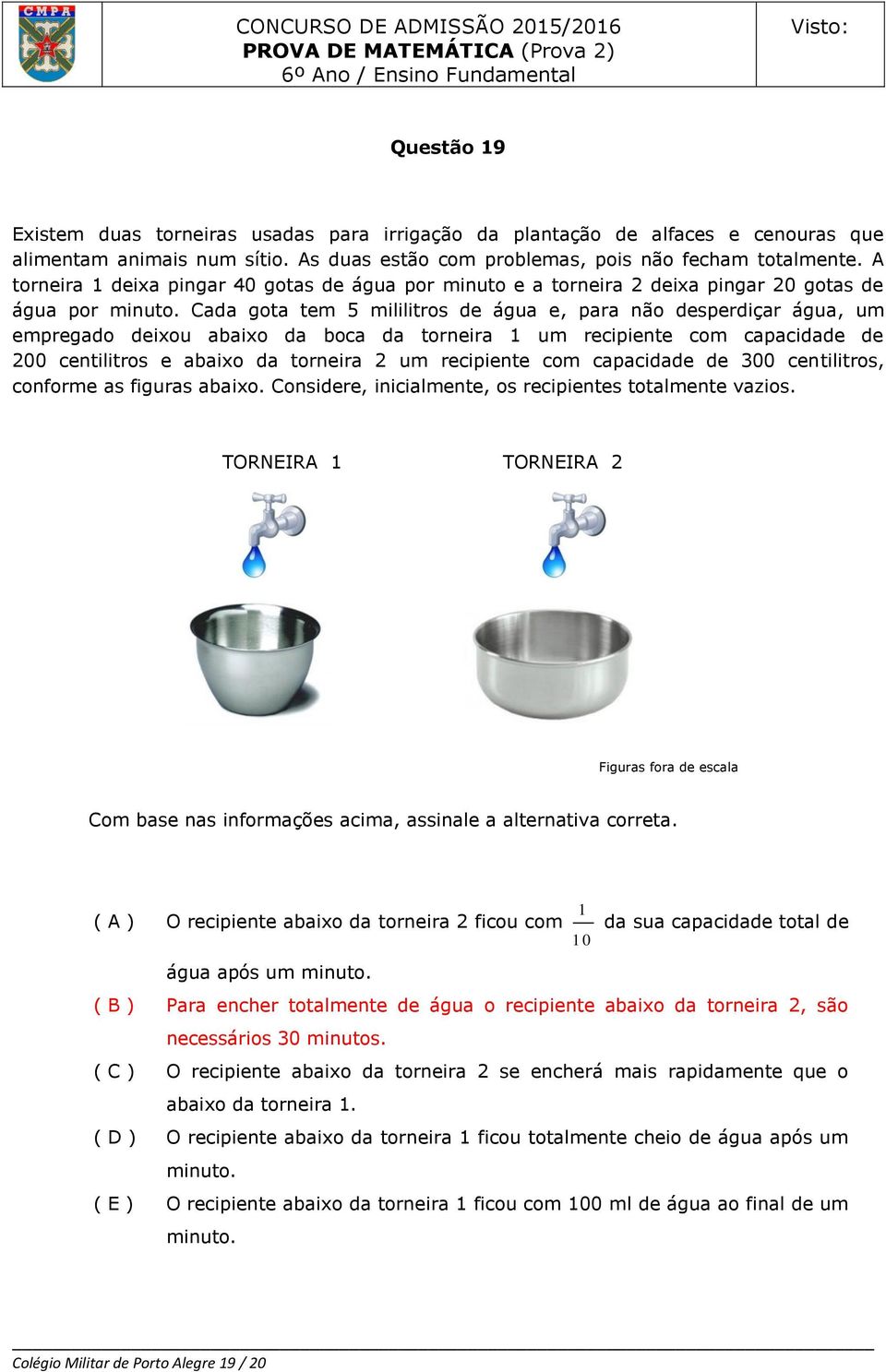 Cada gota tem 5 mililitros de água e, para não desperdiçar água, um empregado deixou abaixo da boca da torneira 1 um recipiente com capacidade de 200 centilitros e abaixo da torneira 2 um recipiente