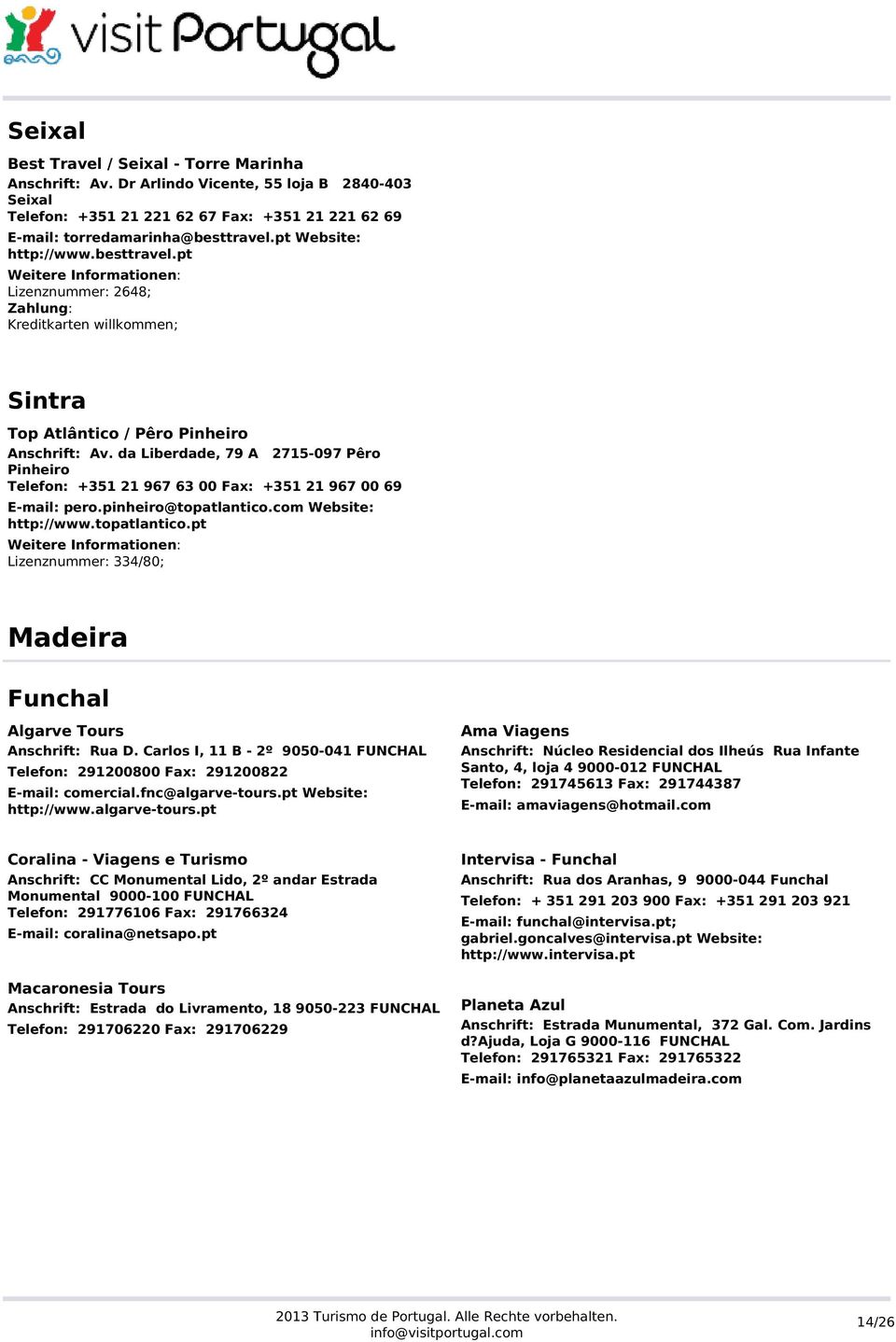 da Liberdade, 79 A 2715-097 Pêro Pinheiro Telefon: +351 21 967 63 00 Fax: +351 21 967 00 69 E-mail: pero.pinheiro@topatlantico.com Website: http://www.topatlantico.pt Lizenznummer: 334/80; Madeira Funchal Algarve Tours Anschrift: Rua D.