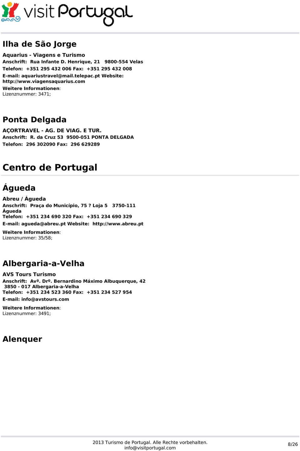 da Cruz 53 9500-051 PONTA DELGADA Telefon: 296 302090 Fax: 296 629289 Centro de Portugal Águeda Abreu / Águeda Anschrift: Praça do Município, 75?