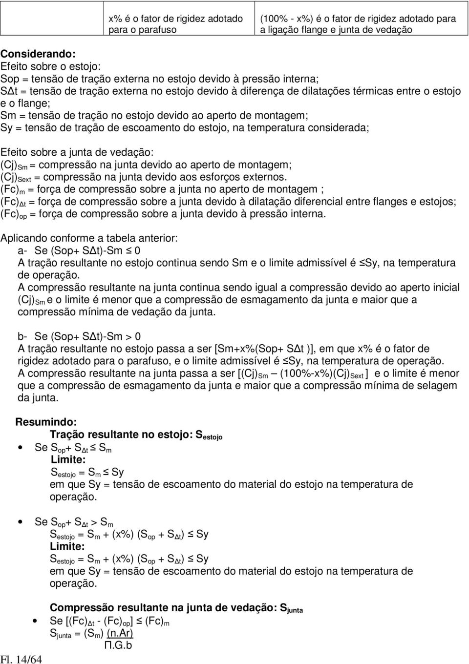 montagem; Sy = tensão de tração de escoamento do estojo, na temperatura considerada; Efeito sobre a junta de vedação: (Cj) Sm = compressão na junta devido ao aperto de montagem; (Cj) Sext =