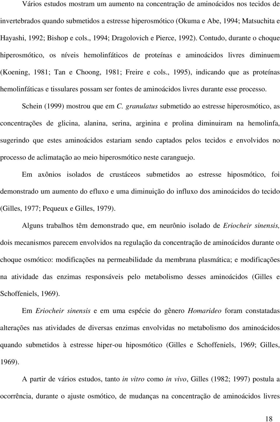 , 1995), indicando que as proteínas hemolinfáticas e tissulares possam ser fontes de aminoácidos livres durante esse processo. Schein (1999) mostrou que em C.