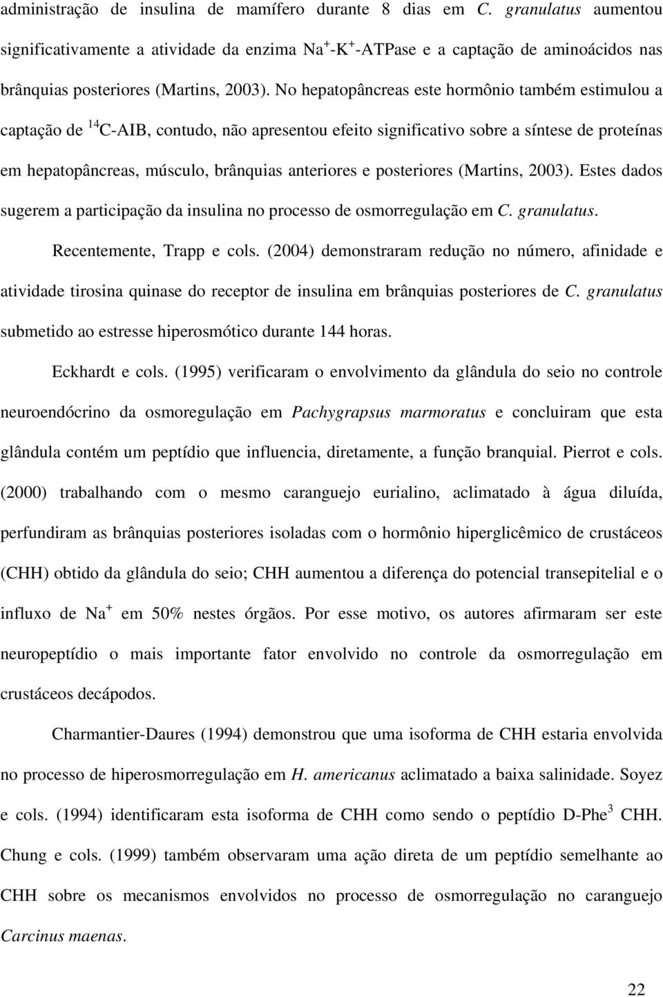 No hepatopâncreas este hormônio também estimulou a captação de 14 C-AIB, contudo, não apresentou efeito significativo sobre a síntese de proteínas em hepatopâncreas, músculo, brânquias anteriores e