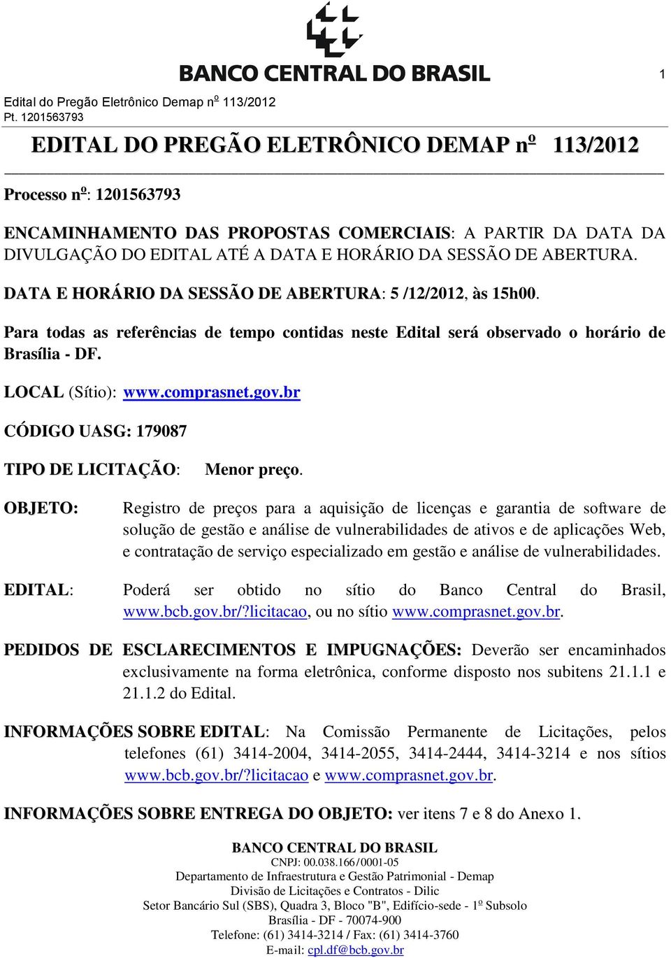 ABERTURA. DATA E HORÁRIO DA SESSÃO DE ABERTURA: 5 /12/2012, às 15h00. Para todas as referências de tempo contidas neste Edital será observado o horário de Brasília - DF. LOCAL (Sítio): www.comprasnet.