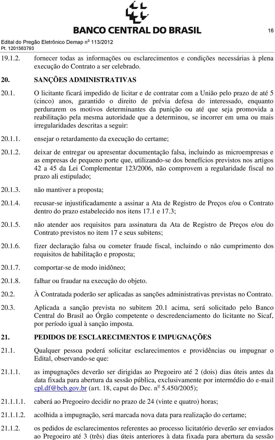 O licitante ficará impedido de licitar e de contratar com a União pelo prazo de até 5 (cinco) anos, garantido o direito de prévia defesa do interessado, enquanto perdurarem os motivos determinantes