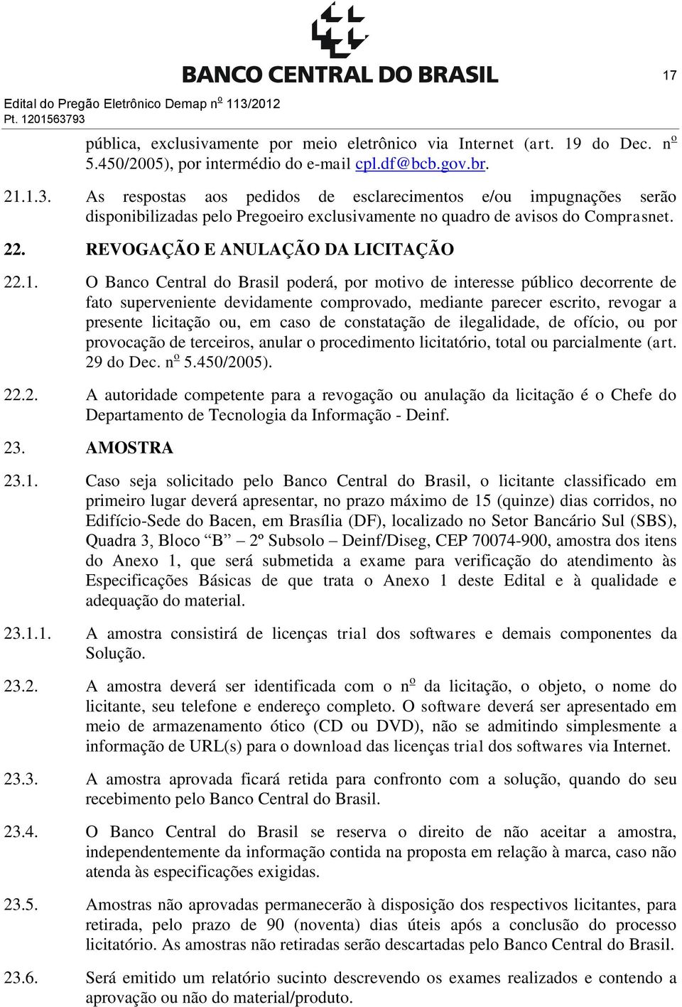 Banco Central do Brasil poderá, por motivo de interesse público decorrente de fato superveniente devidamente comprovado, mediante parecer escrito, revogar a presente licitação ou, em caso de