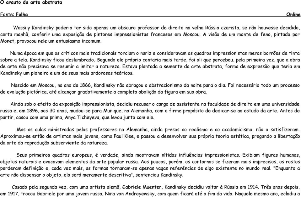 Numa época em que os críticos mais tradicionais torciam o nariz e consideravam os quadros impressionistas meros borrões de tinta sobre a tela, Kandinsky ficou deslumbrado.