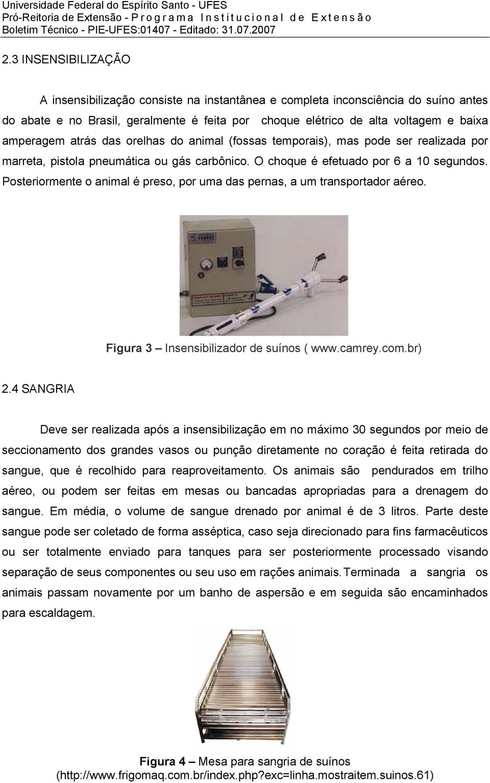 Posteriormente o animal é preso, por uma das pernas, a um transportador aéreo. Figura 3 Insensibilizador de suínos ( www.camrey.com.br) 2.