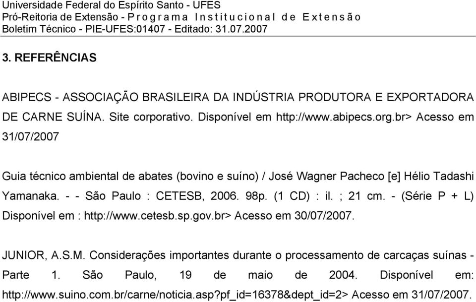 (1 CD) : il. ; 21 cm. - (Série P + L) Disponível em : http://www.cetesb.sp.gov.br> Acesso em 30/07/2007. JUNIOR, A.S.M.