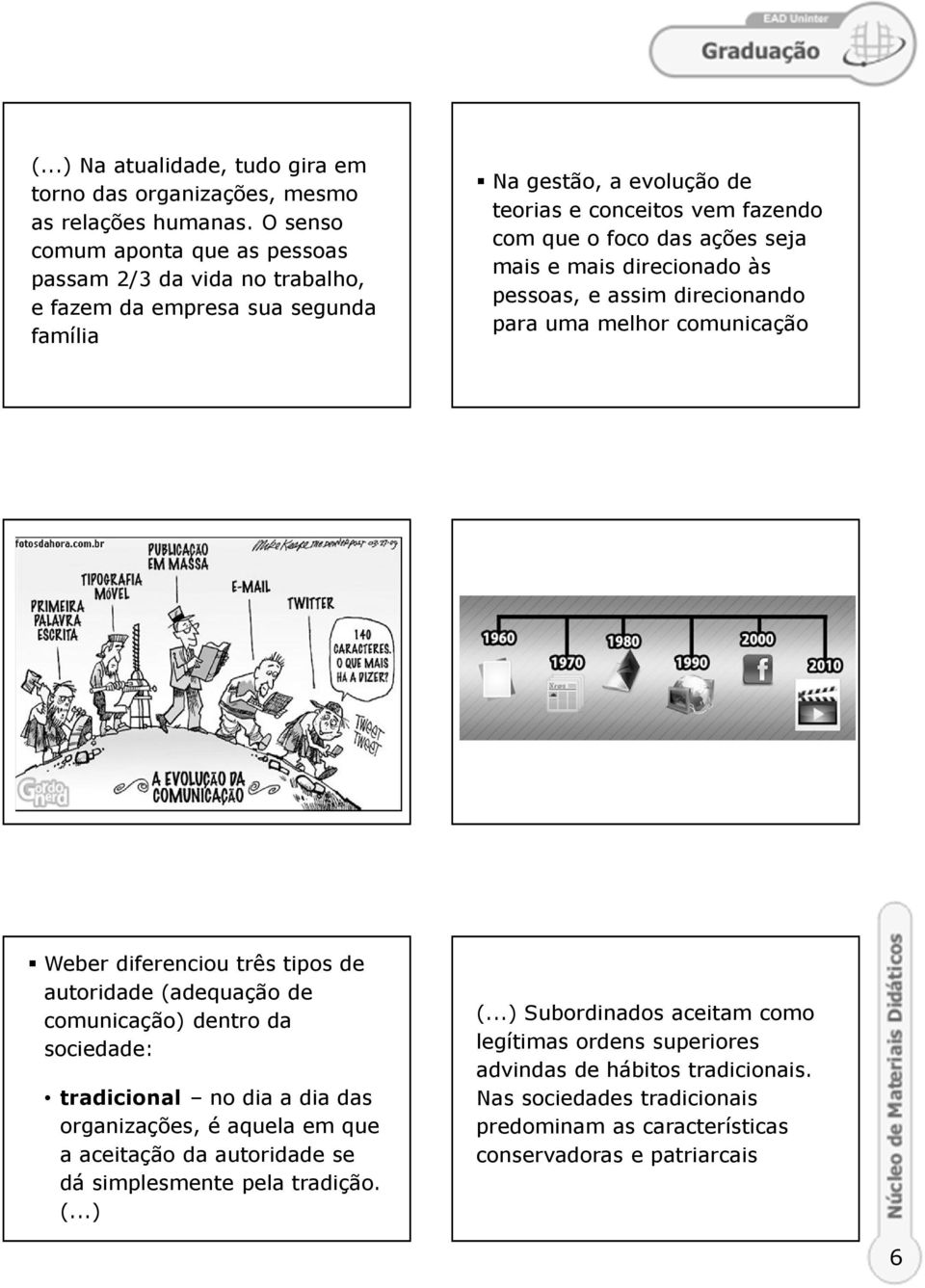 seja mais e mais direcionado às pessoas, e assim direcionando para uma melhor comunicação Weber diferenciou três tipos de autoridade (adequação de comunicação) dentro da sociedade: