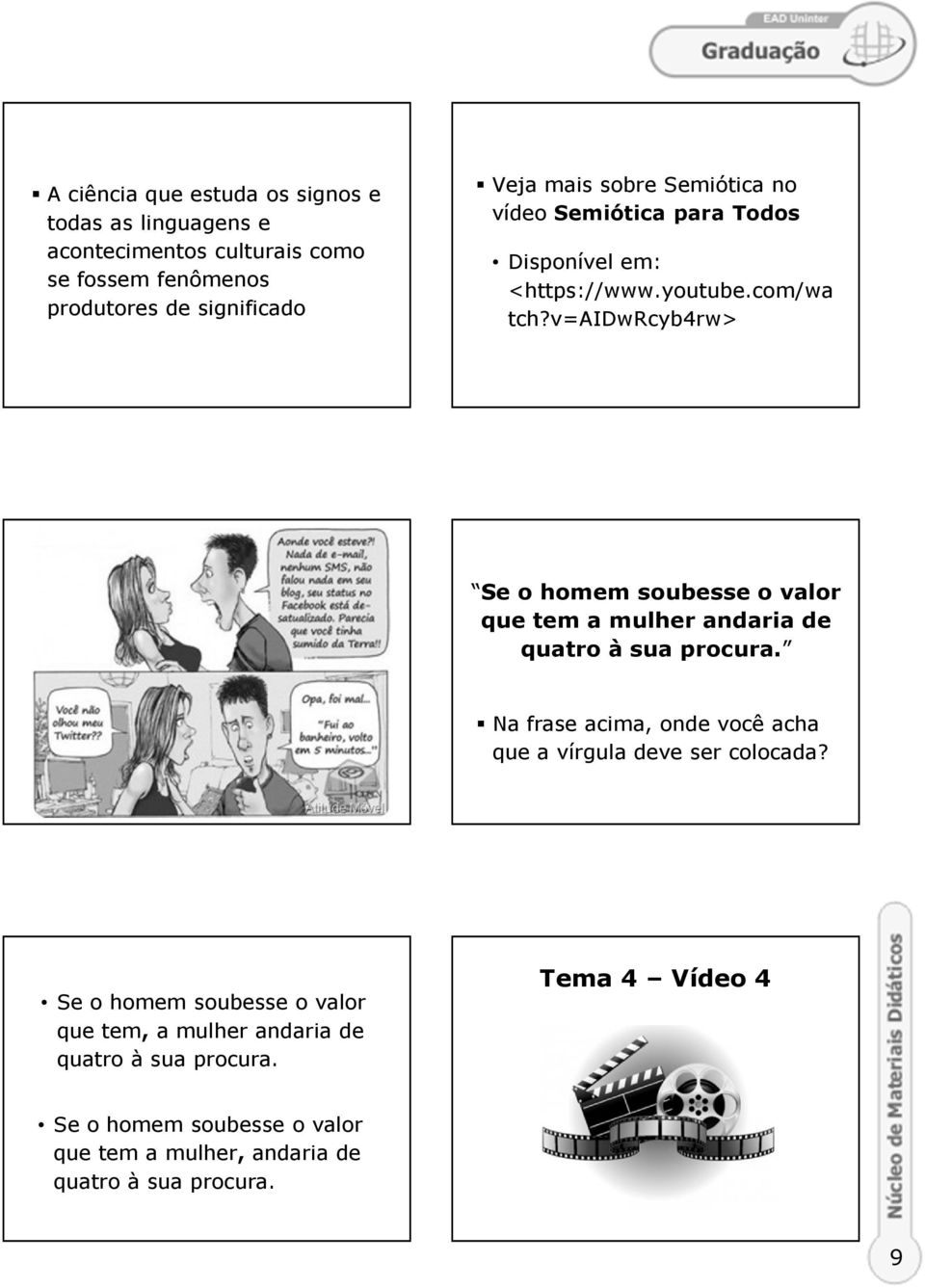 v=aidwrcyb4rw> Se o homem soubesse o valor que tem a mulher andaria de quatro à sua procura.