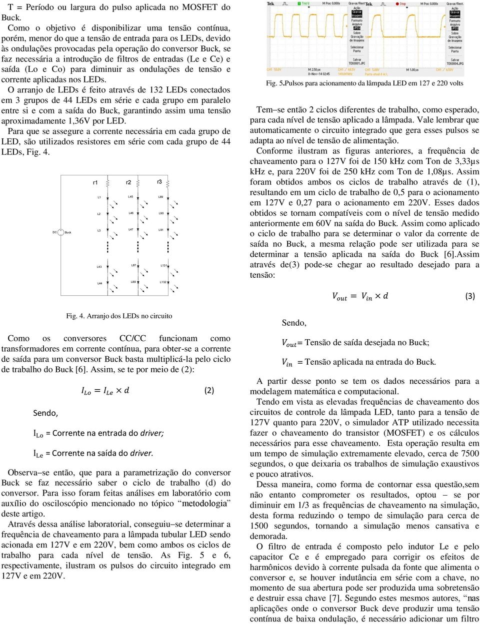 introdução de filtros de entradas (Le e Ce) e saída (Lo e Co) para diminuir as ondulações de tensão e corrente aplicadas nos LEDs.