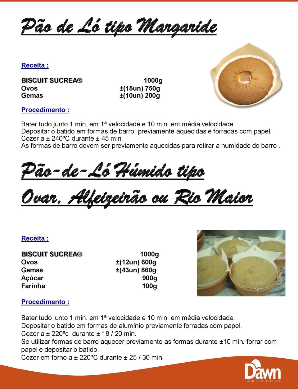 Pão-de-Ló Húmido tipo Ovar, Alfeizeirão ou Rio Maior BISCUIT SUCREA Gemas Açúcar Farinha ±(12un) 600g ±(43un) 860g 900g 100g Bater tudo junto 1 min. em 1ª velocidade e 10 min. em média velocidade.