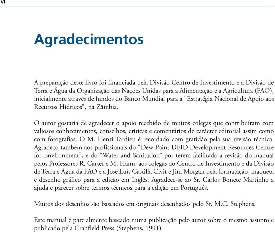 O autor gostaria de agradecer o apoio recebido de muitos colegas que contribuíram com valiosos conhecimentos, conselhos, críticas e comentários de carácter editorial assim como com fotografias. O M.