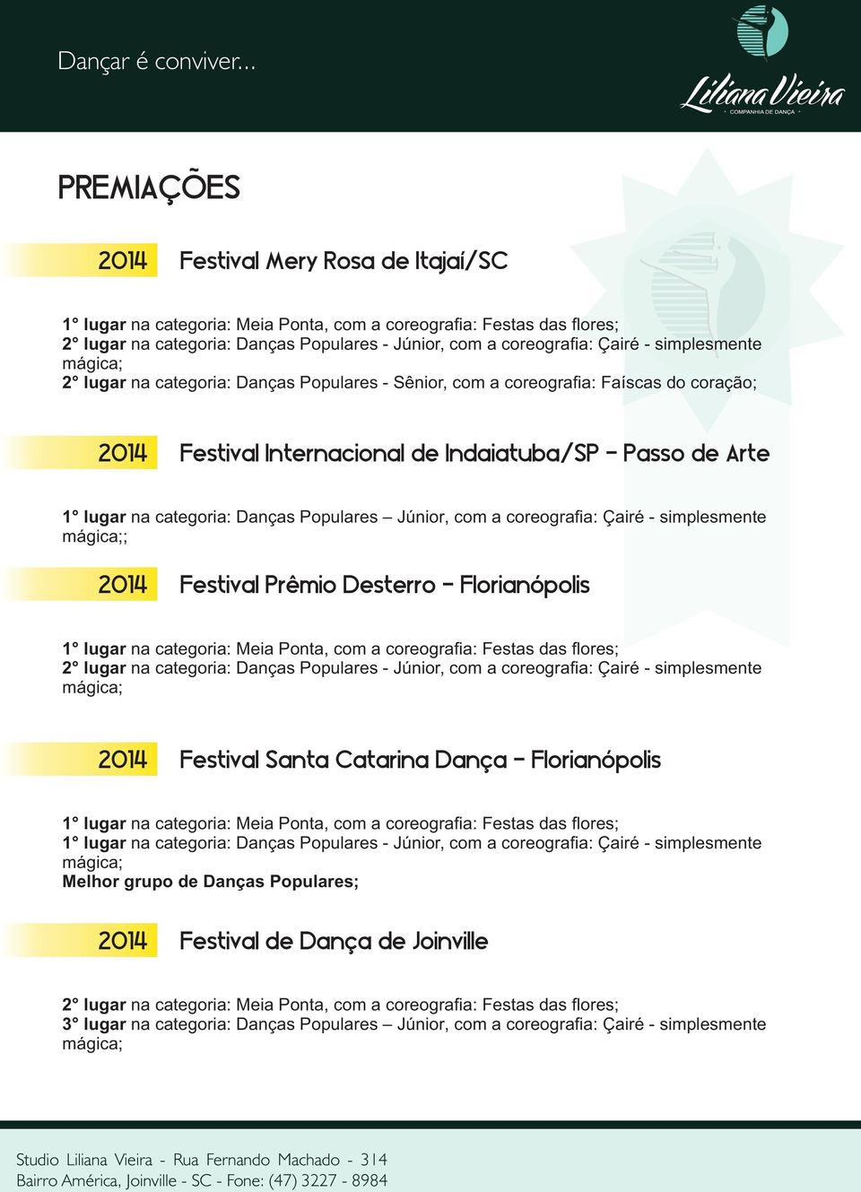 simplesmente mágica; 2 lugar na categoria: Danças Populares - Sênior, com a coreografia: Faíscas do coração; 2014 Festival Internacional de Indaiatuba/SP - Passo de Arte 1 lugar na categoria: Danças