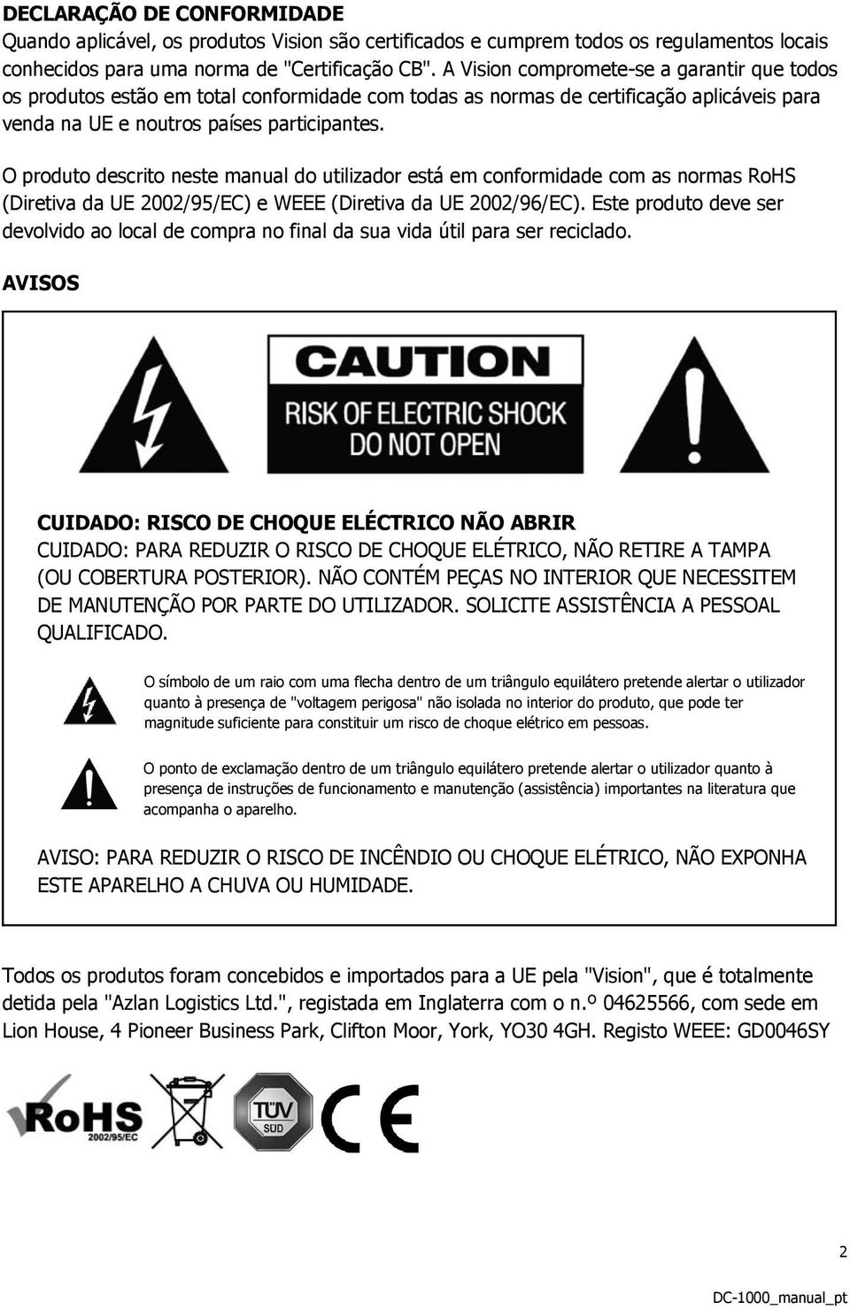 O produto descrito neste manual do utilizador está em conformidade com as normas RoHS (Diretiva da UE 2002/95/EC) e WEEE (Diretiva da UE 2002/96/EC).