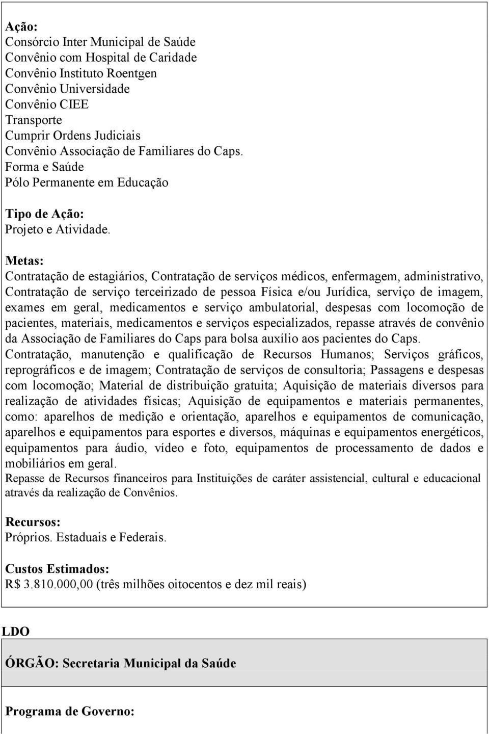 Metas: Contratação de estagiários, Contratação de serviços médicos, enfermagem, administrativo, Contratação de serviço terceirizado de pessoa Física e/ou Jurídica, serviço de imagem, exames em geral,