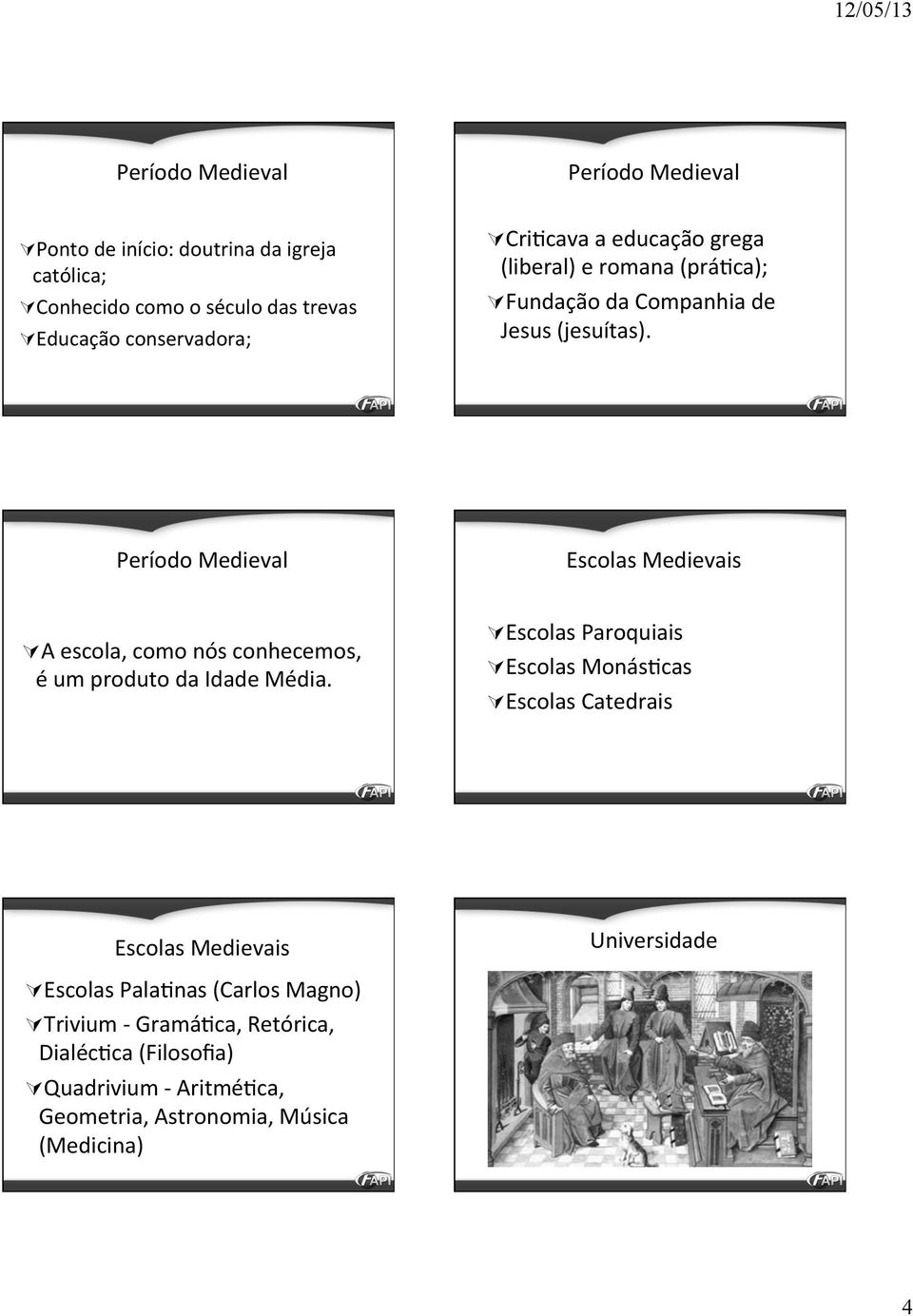 Período Medieval Escolas Medievais Ú A escola, como nós conhecemos, é um produto da Idade Média.