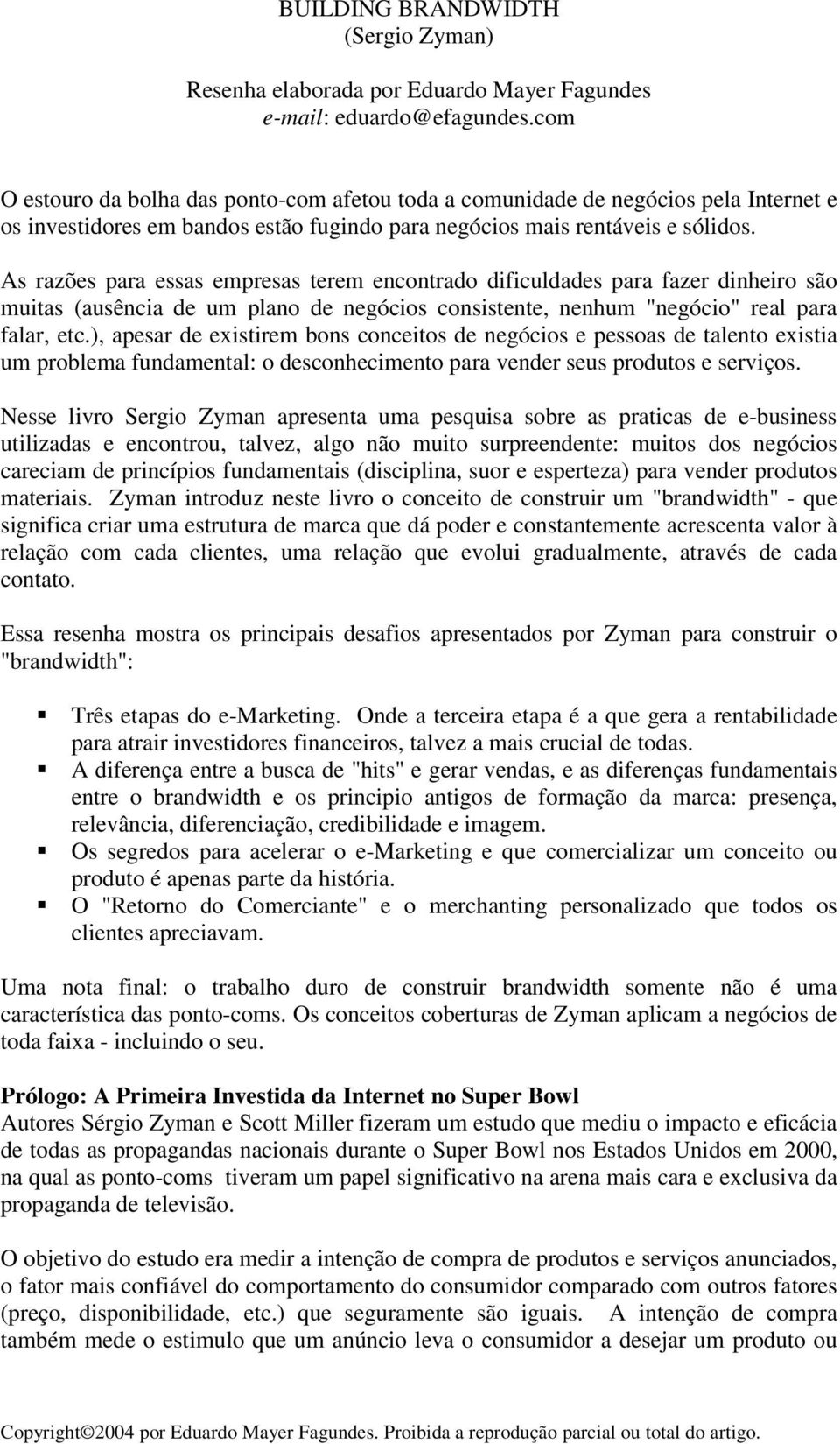 As razões para essas empresas terem encontrado dificuldades para fazer dinheiro são muitas (ausência de um plano de negócios consistente, nenhum "negócio" real para falar, etc.